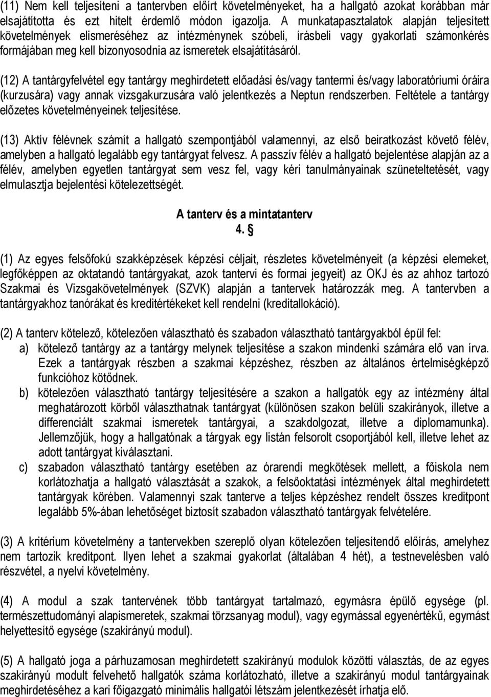 (12) A tantárgyfelvétel egy tantárgy meghirdetett előadási és/vagy tantermi és/vagy laboratóriumi óráira (kurzusára) vagy annak vizsgakurzusára való jelentkezés a Neptun rendszerben.