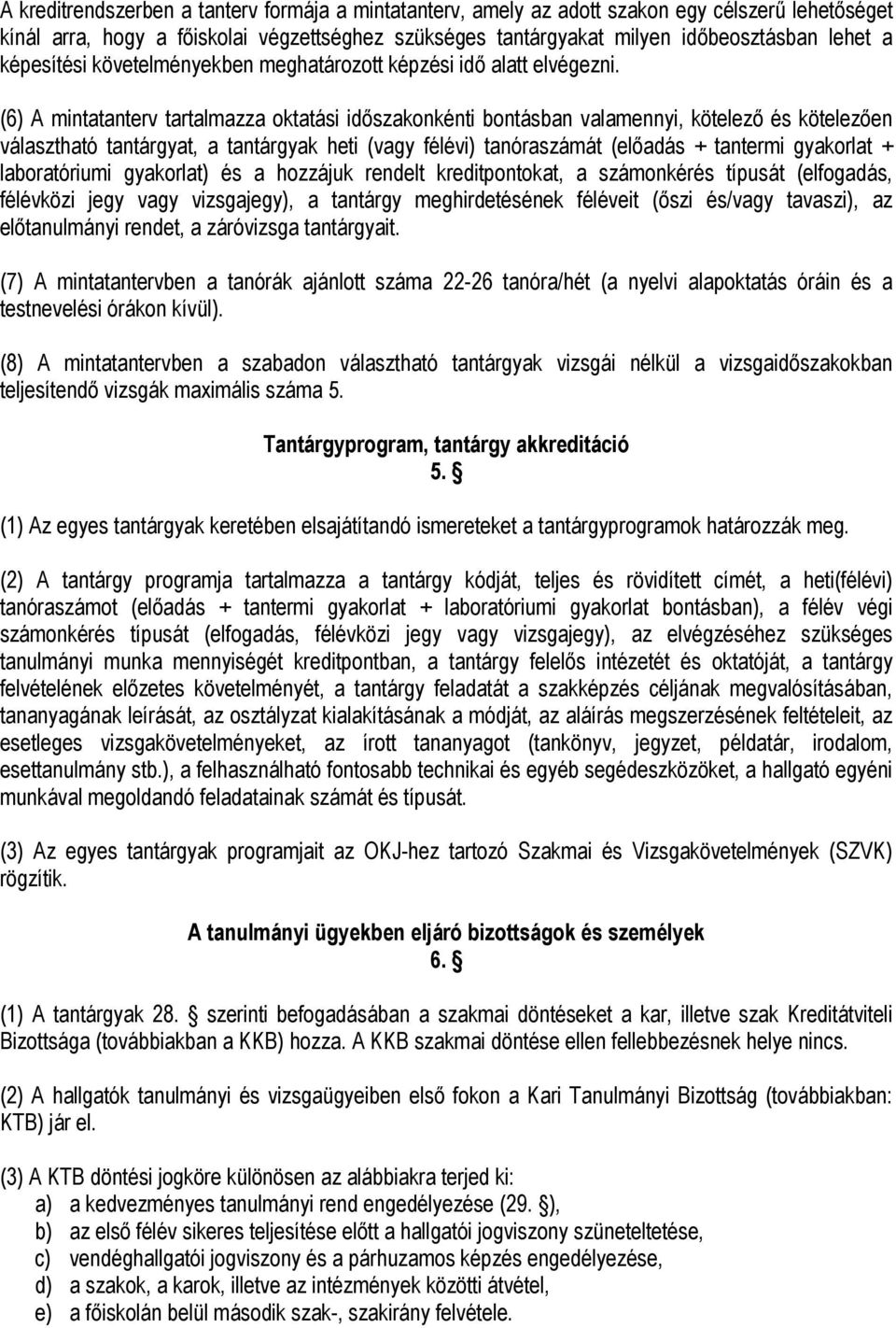 (6) A mintatanterv tartalmazza oktatási időszakonkénti bontásban valamennyi, kötelező és kötelezően választható tantárgyat, a tantárgyak heti (vagy félévi) tanóraszámát (előadás + tantermi gyakorlat