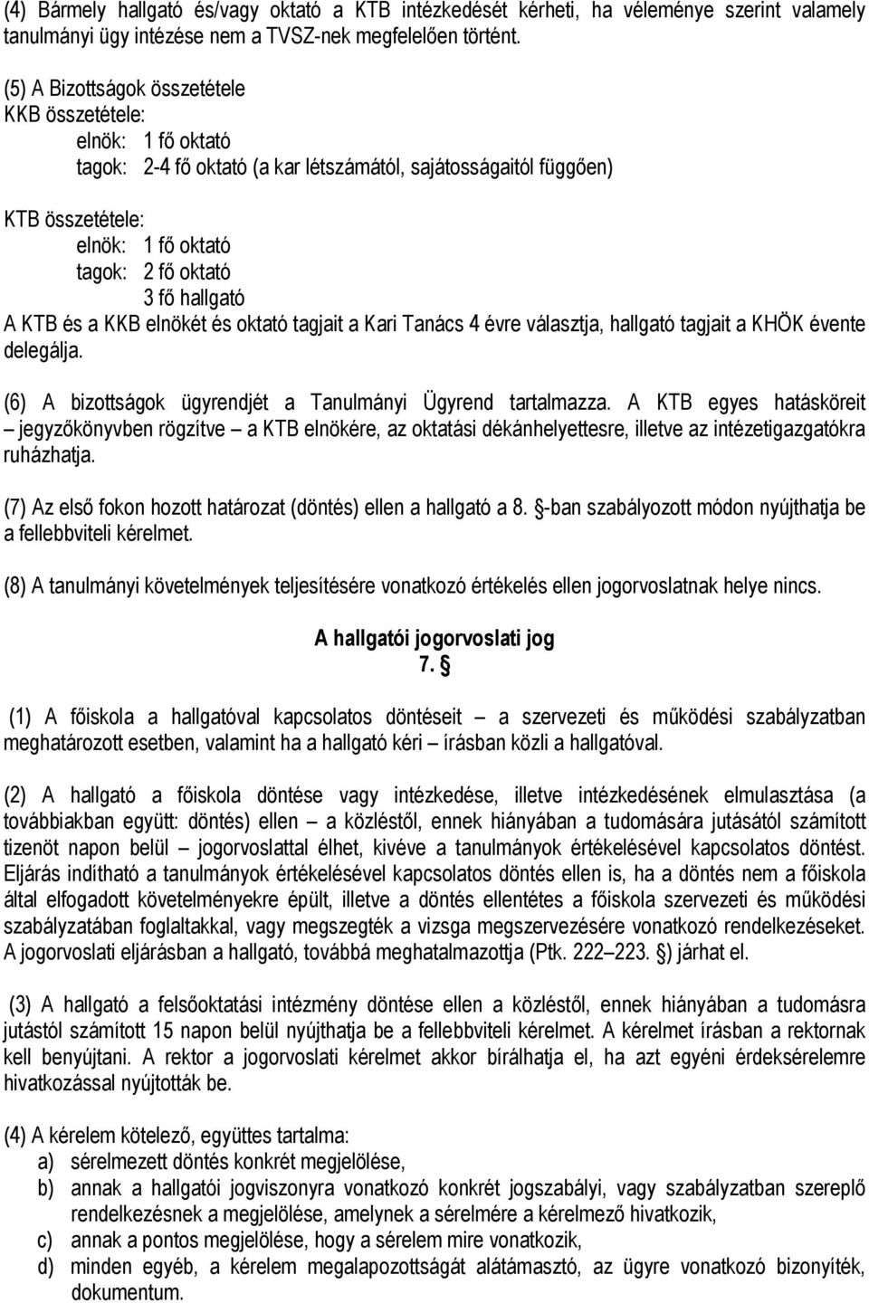 hallgató A KTB és a KKB elnökét és oktató tagjait a Kari Tanács 4 évre választja, hallgató tagjait a KHÖK évente delegálja. (6) A bizottságok ügyrendjét a Tanulmányi Ügyrend tartalmazza.