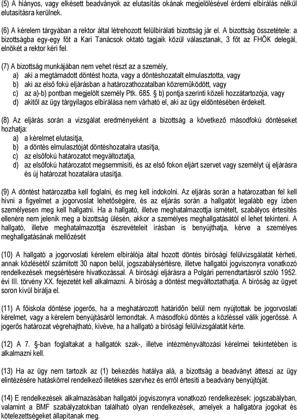 A bizottság összetétele: a bizottságba egy-egy főt a Kari Tanácsok oktató tagjaik közül választanak, 3 főt az FHÖK delegál, elnökét a rektor kéri fel.