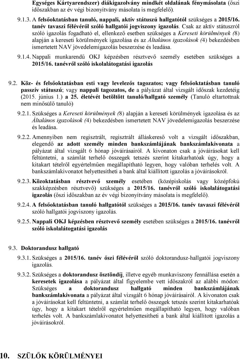 Csak az aktív státuszról szóló igazolás fogadható el, ellenkező esetben szükséges a Kereseti körülmények (8) alapján a kereseti körülmények igazolása és az Általános igazolások (4) bekezdésben