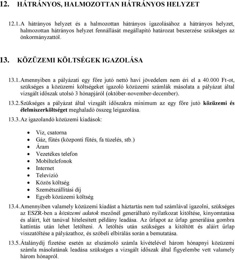 000 Ft-ot, szükséges a közüzemi költségeket igazoló közüzemi számlák másolata a pályázat által vizsgált időszak utolsó 3 hónapjáról (október-november-december). 13.2.