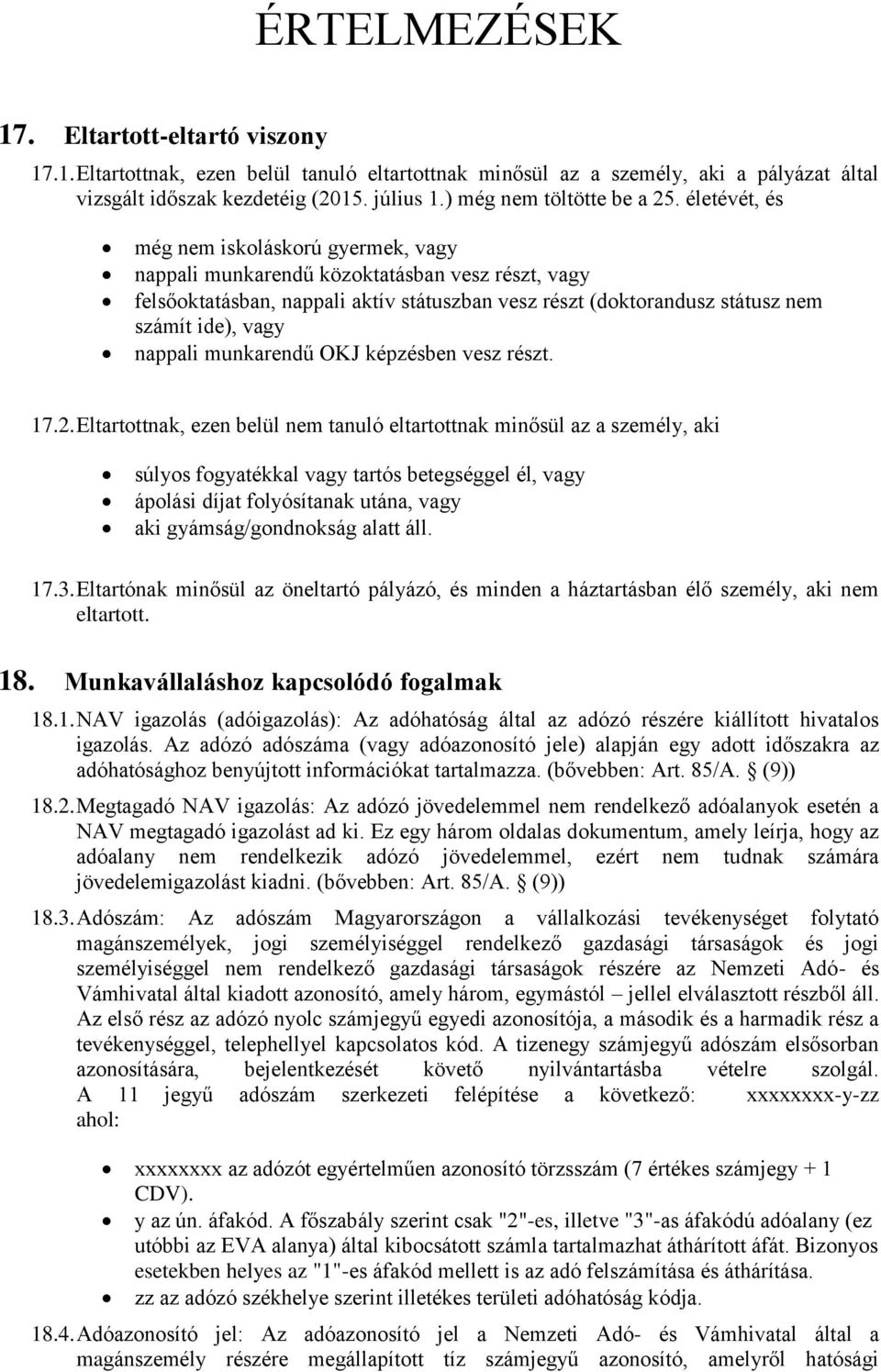 életévét, és még nem iskoláskorú gyermek, vagy nappali munkarendű közoktatásban vesz részt, vagy felsőoktatásban, nappali aktív státuszban vesz részt (doktorandusz státusz nem számít ide), vagy