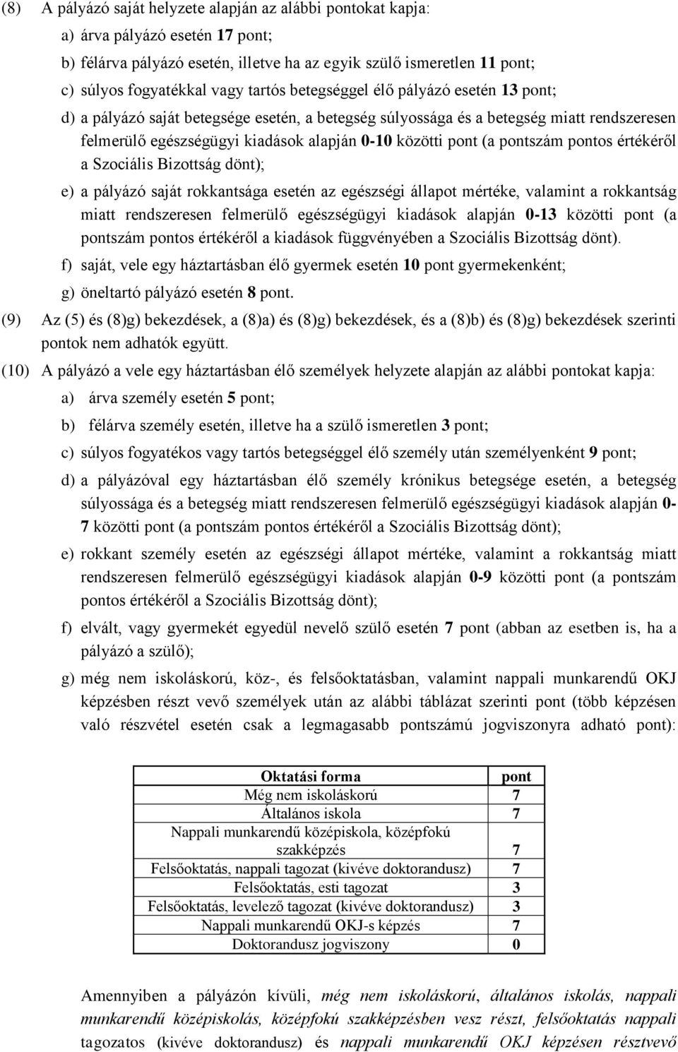 pontszám pontos értékéről a Szociális Bizottság dönt); e) a pályázó saját rokkantsága esetén az egészségi állapot mértéke, valamint a rokkantság miatt rendszeresen felmerülő egészségügyi kiadások