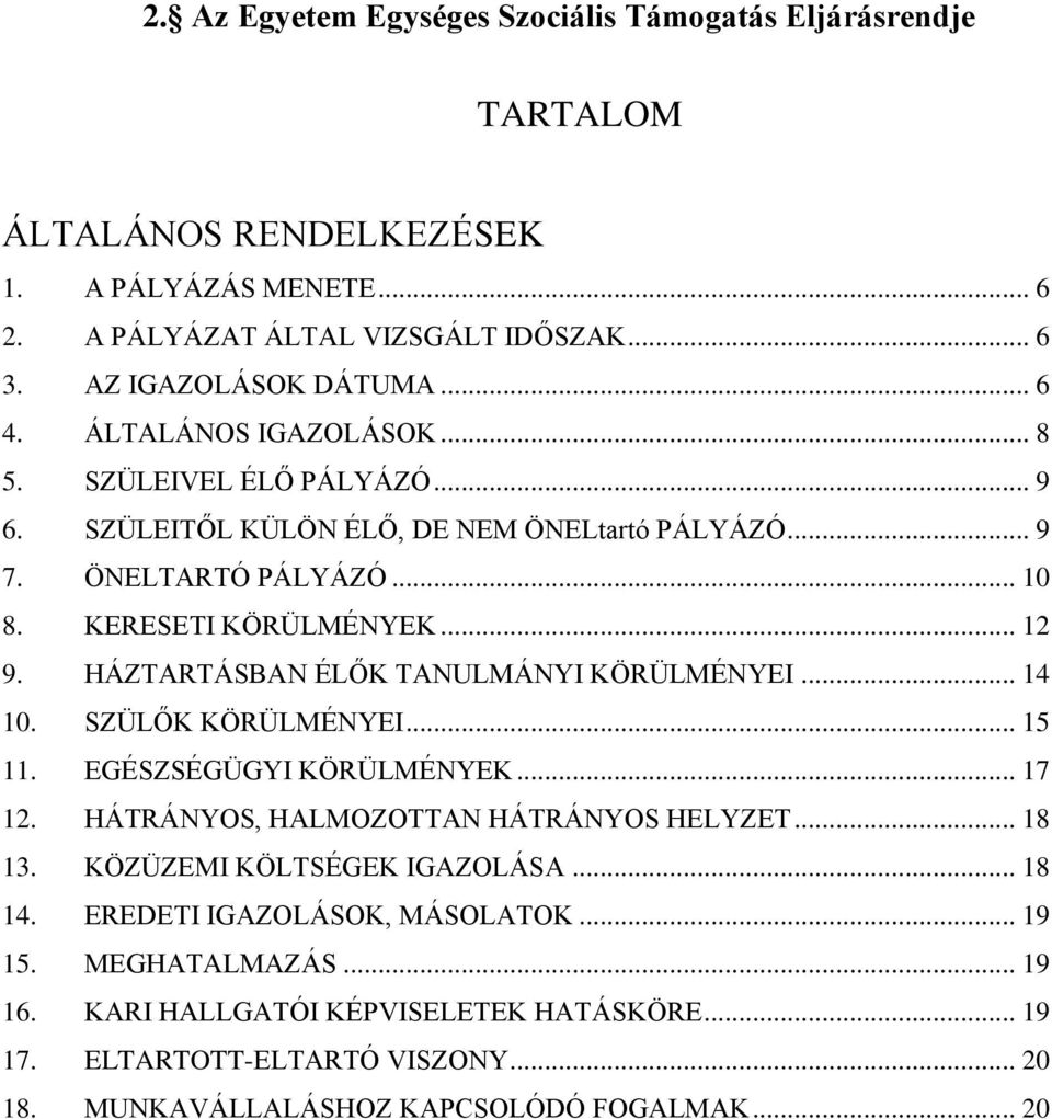 HÁZTARTÁSBAN ÉLŐK TANULMÁNYI KÖRÜLMÉNYEI... 14 10. SZÜLŐK KÖRÜLMÉNYEI... 15 11. EGÉSZSÉGÜGYI KÖRÜLMÉNYEK... 17 12. HÁTRÁNYOS, HALMOZOTTAN HÁTRÁNYOS HELYZET... 18 13.