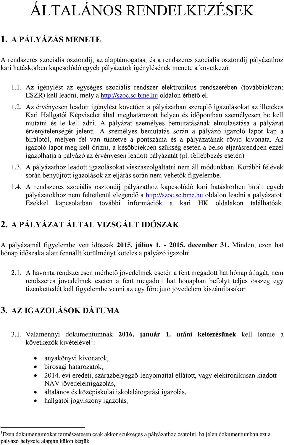 1. Az igénylést az egységes szociális rendszer elektronikus rendszerében (továbbiakban: ESZR) kell leadni, mely a http://szoc.sc.bme.hu oldalon érhető el. 1.2.