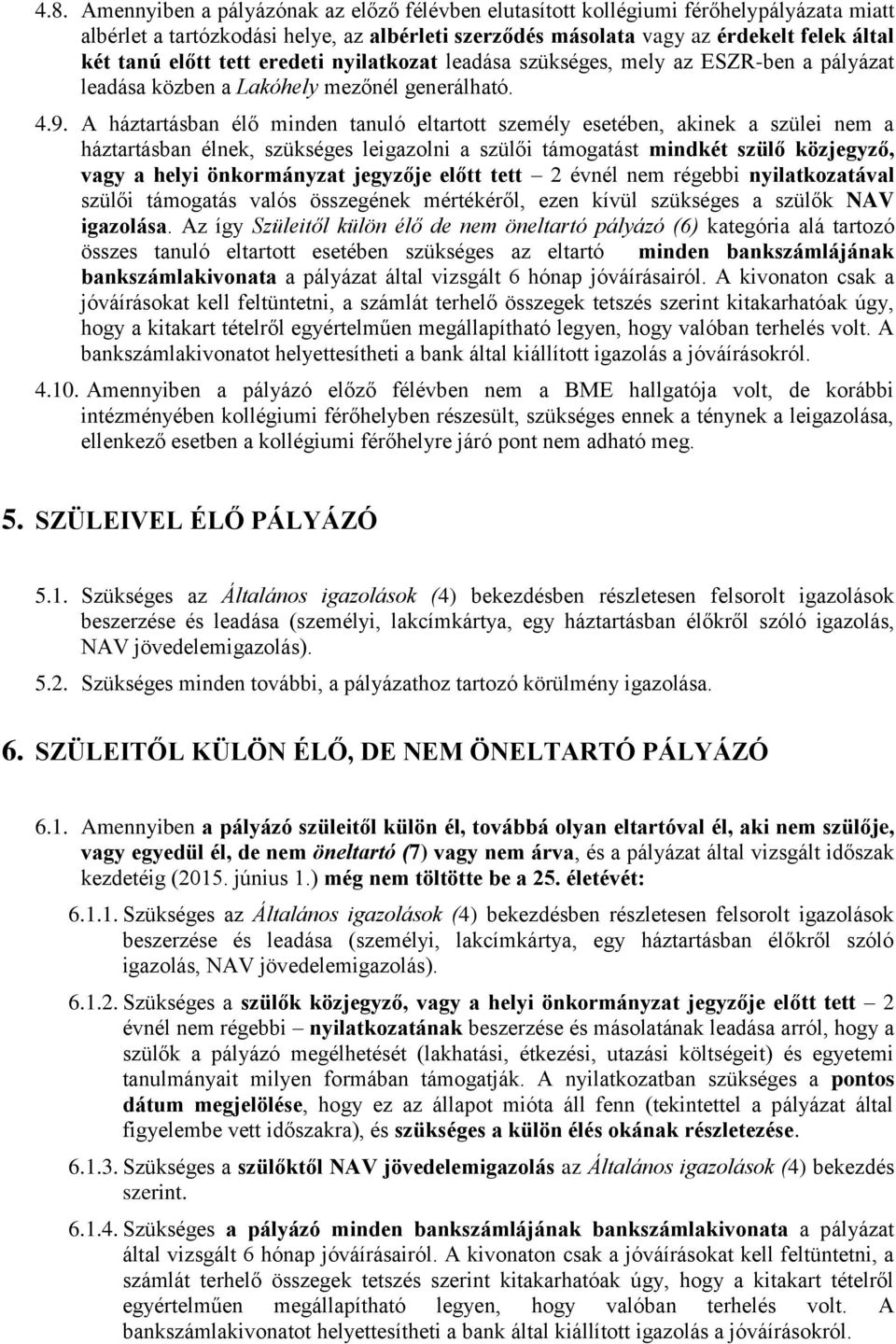 A háztartásban élő minden tanuló eltartott személy esetében, akinek a szülei nem a háztartásban élnek, szükséges leigazolni a szülői támogatást mindkét szülő közjegyző, vagy a helyi önkormányzat