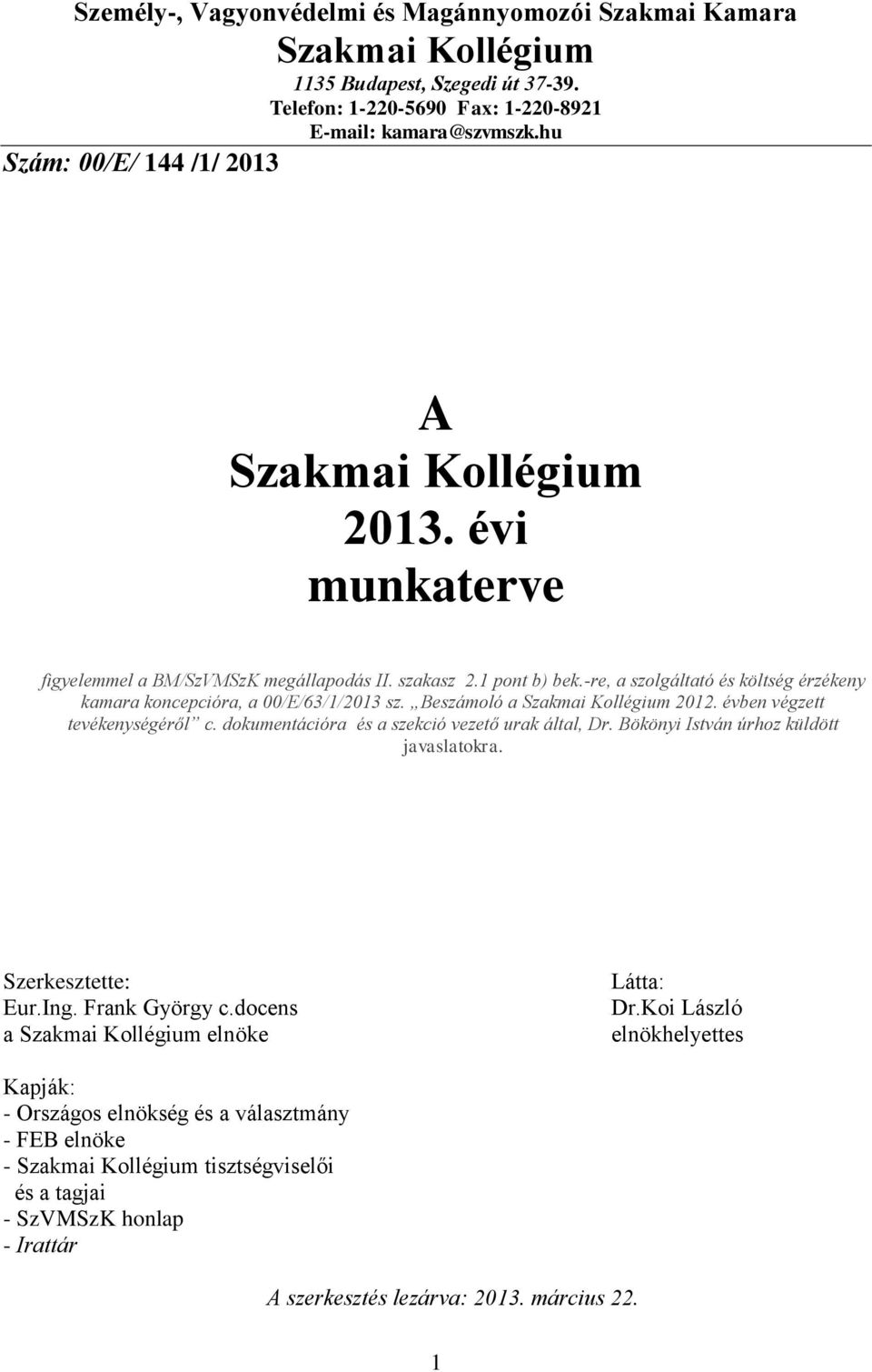 -re, a szolgáltató és költség érzékeny kamara koncepcióra, a 00/E/63/1/2013 sz. Beszámoló a Szakmai Kollégium 2012. évben végzett tevékenységéről c. dokumentációra és a szekció vezető urak által, Dr.