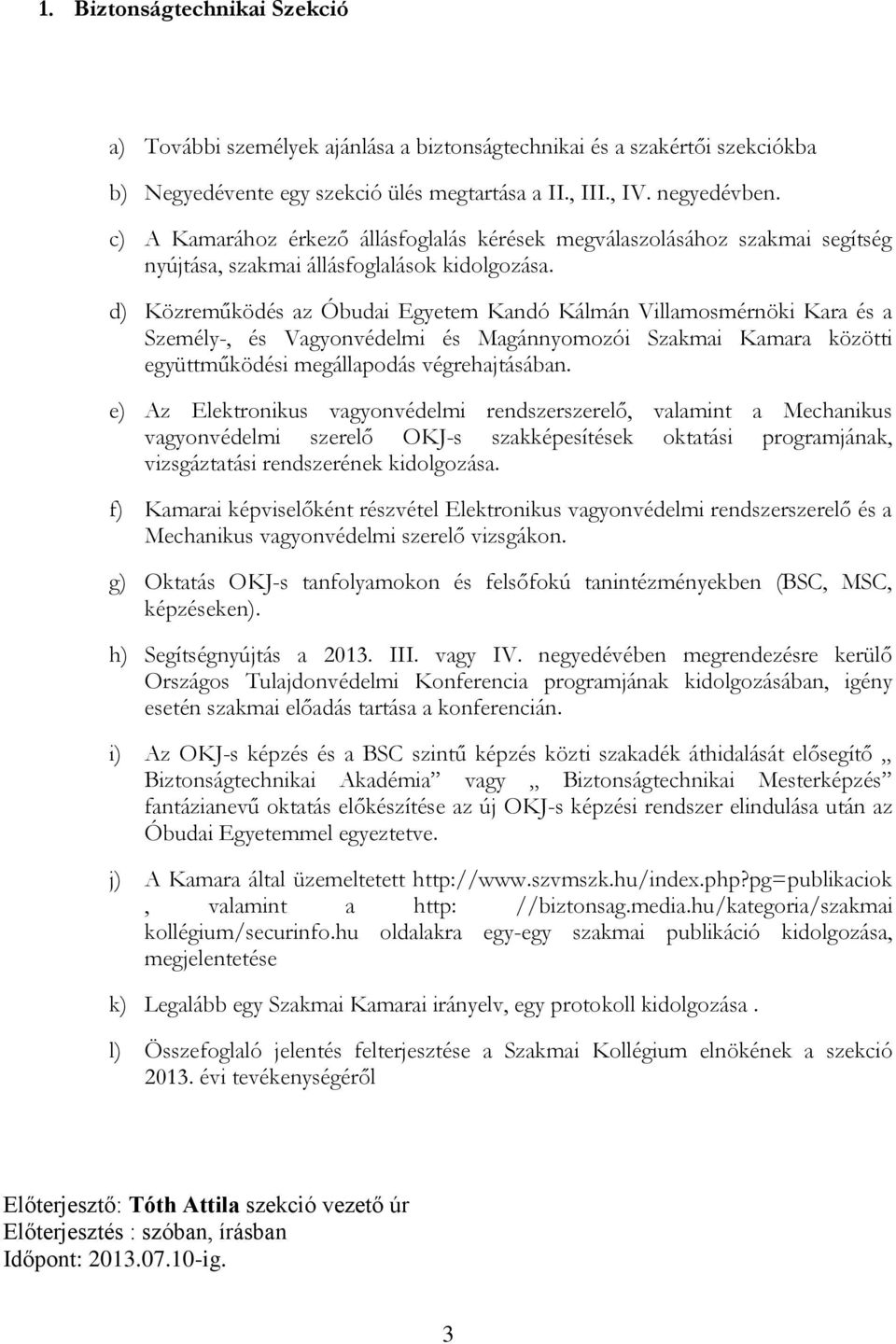 d) Közreműködés az Óbudai Egyetem Kandó Kálmán Villamosmérnöki Kara és a Személy-, és Vagyonvédelmi és Magánnyomozói Szakmai Kamara közötti együttműködési megállapodás végrehajtásában.