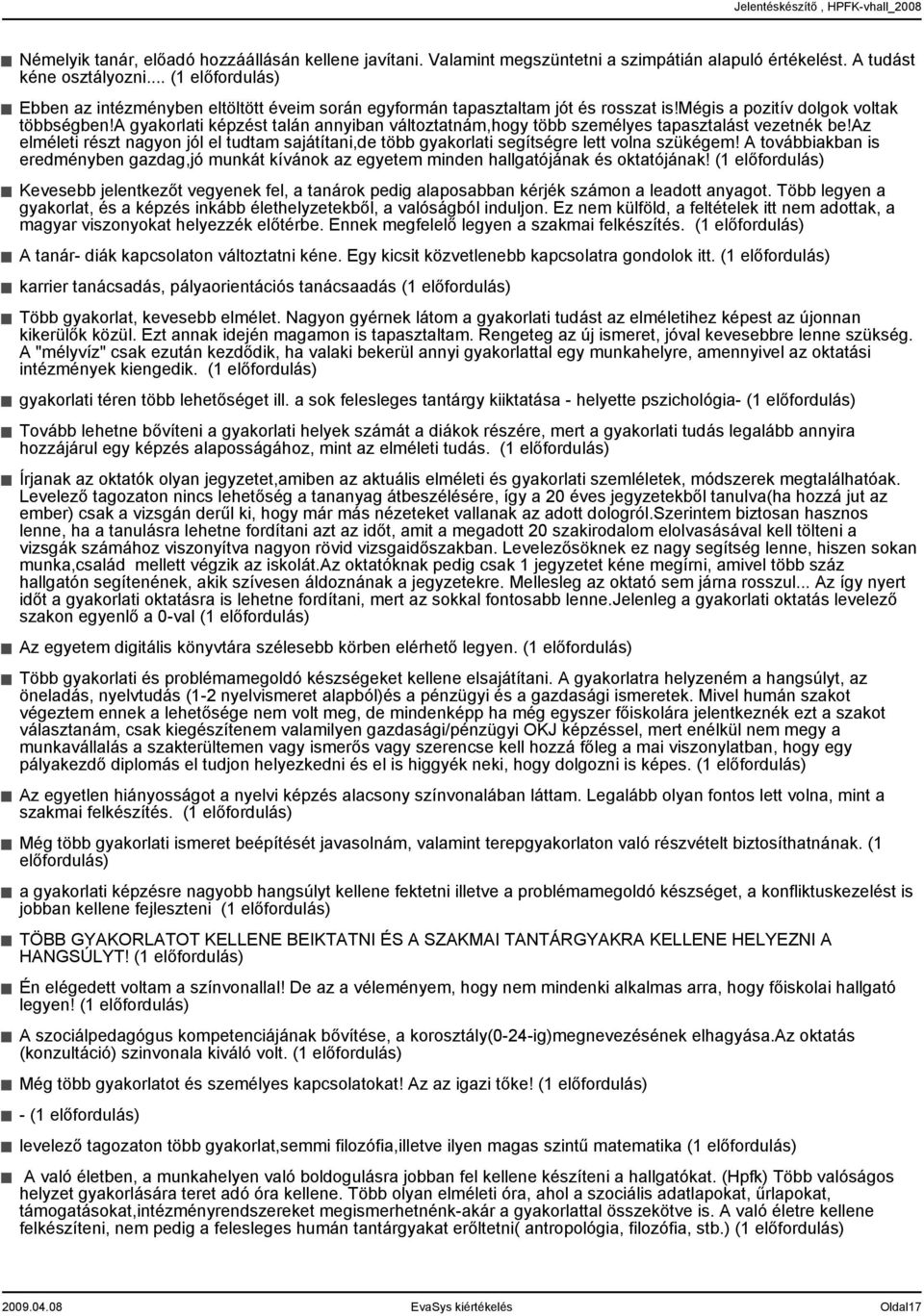 a gyakorlati képzést talán annyiban változtatnám,hogy több személyes tapasztalást vezetnék be!az elméleti részt nagyon jól el tudtam sajátítani,de több gyakorlati segítségre lett volna szükégem!