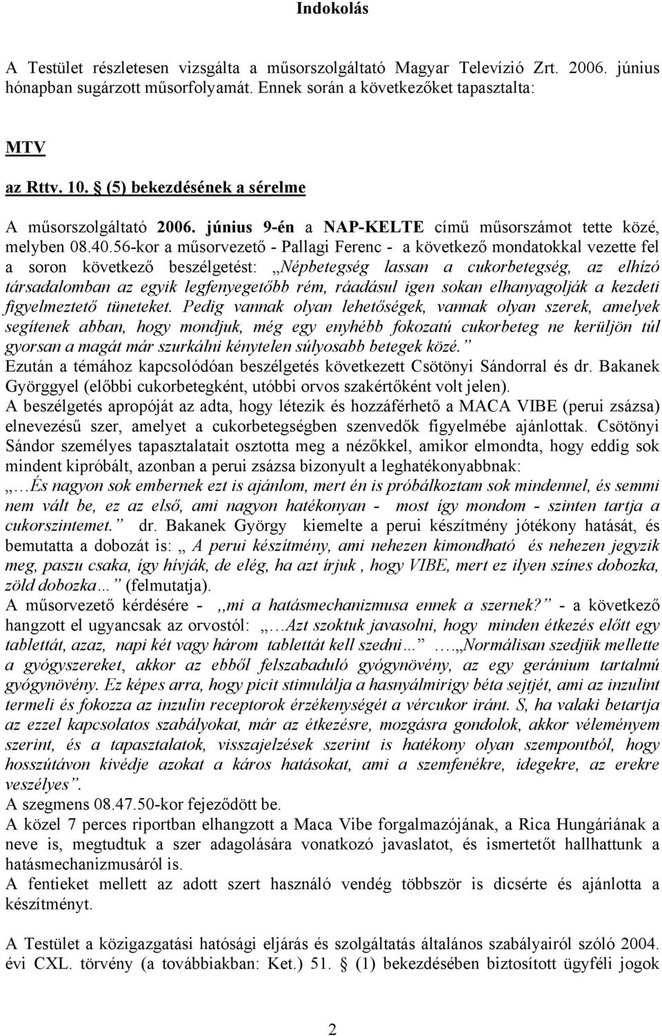 56-kor a műsorvezető - Pallagi Ferenc - a következő mondatokkal vezette fel a soron következő beszélgetést: Népbetegség lassan a cukorbetegség, az elhízó társadalomban az egyik legfenyegetőbb rém,