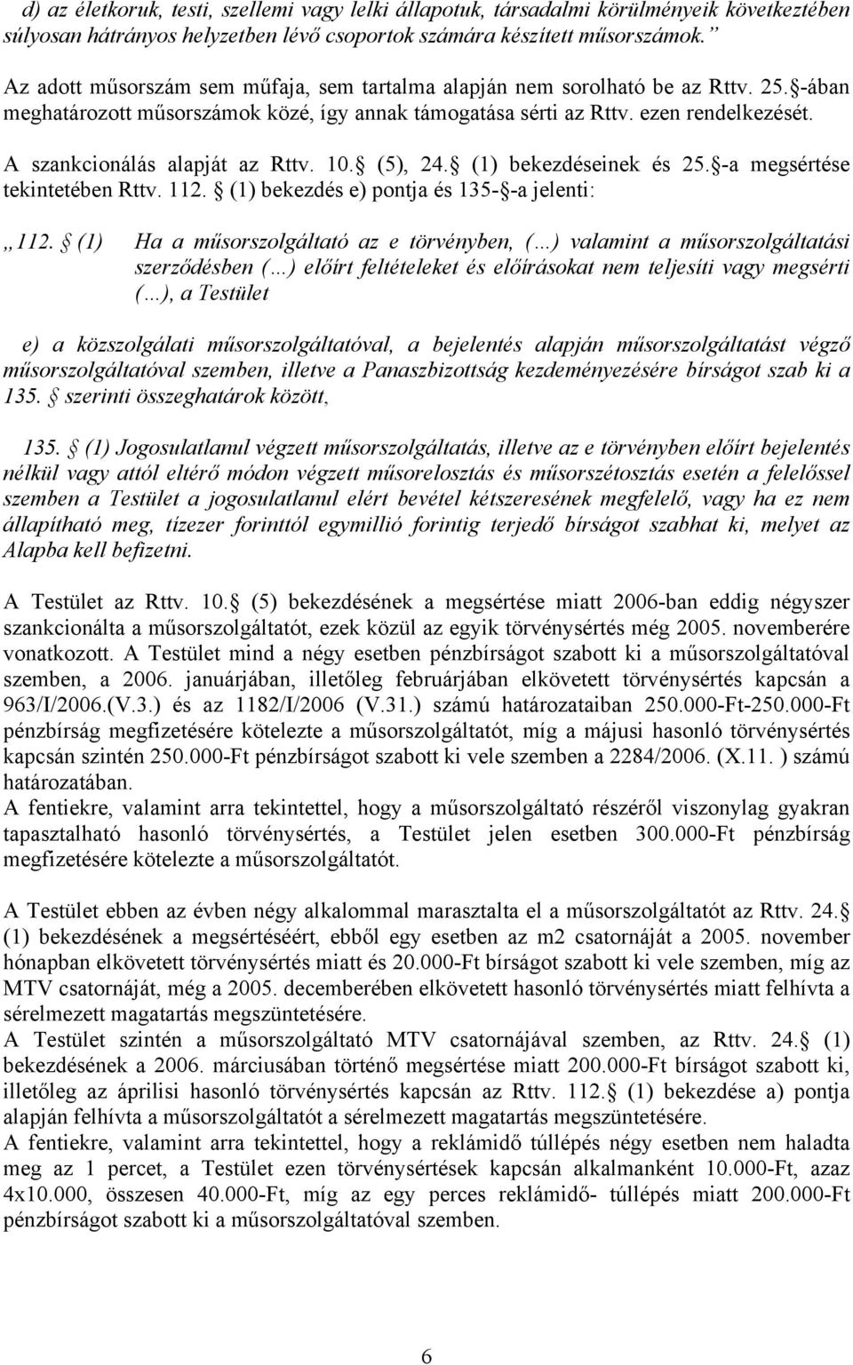 A szankcionálás alapját az Rttv. 10. (5), 24. (1) bekezdéseinek és 25. -a megsértése tekintetében Rttv. 112. (1) bekezdés e) pontja és 135- -a jelenti: 112.