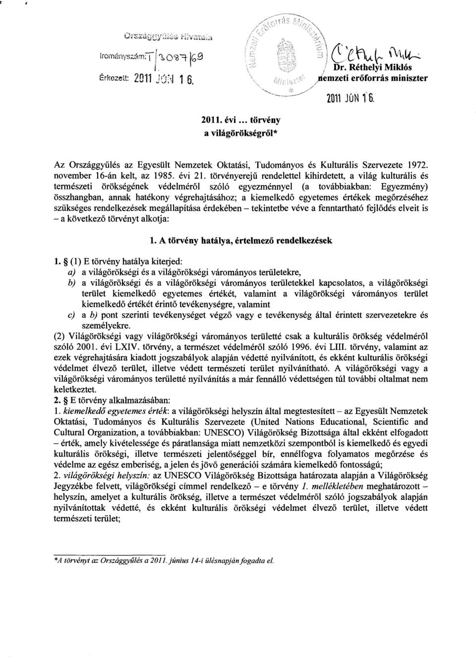 törvényerej ű rendelettel kihirdetett, a világ kulturális é s természeti örökségének védelméről szóló egyezménnyel (a továbbiakban: Egyezmény) összhangban, annak hatékony végrehajtásához ; a