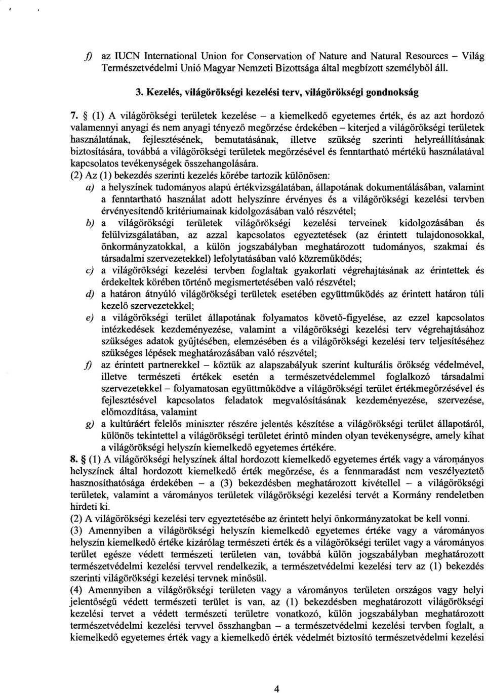 (1) A világörökségi területek kezelése a kiemelkedő egyetemes érték, és az azt hordozó valamennyi anyagi és nem anyagi tényező megőrzése érdekében kiterjed a világörökségi területe k használatának,