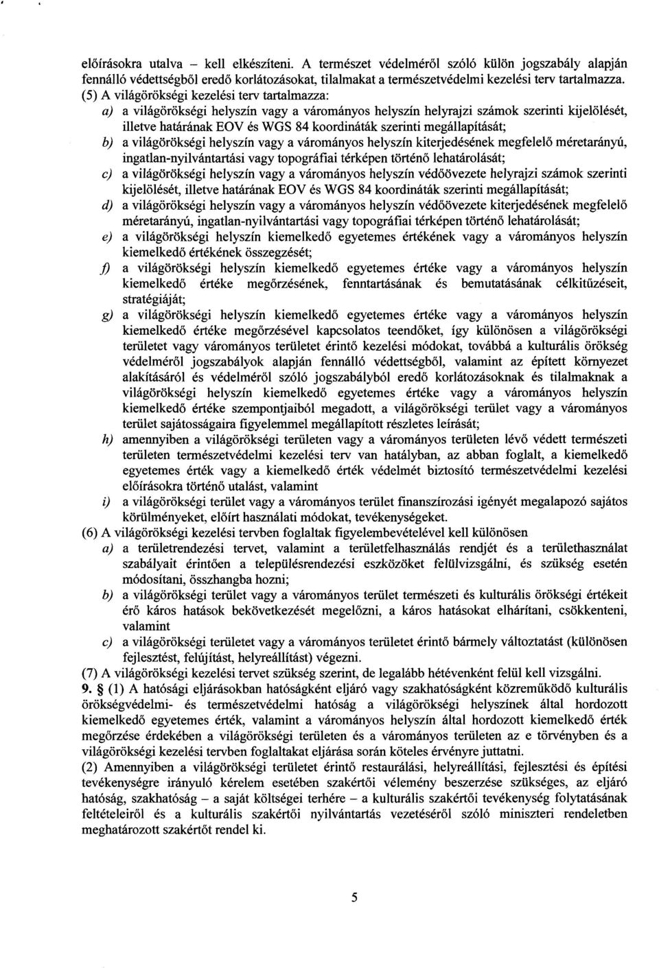 megállapítását ; b) a világörökségi helyszín vagy a várományos helyszín kiterjedésének megfelelő méretarányú, ingatlan-nyilvántartási vagy topográfiai térképen történ ő lehatárolását ; c) a