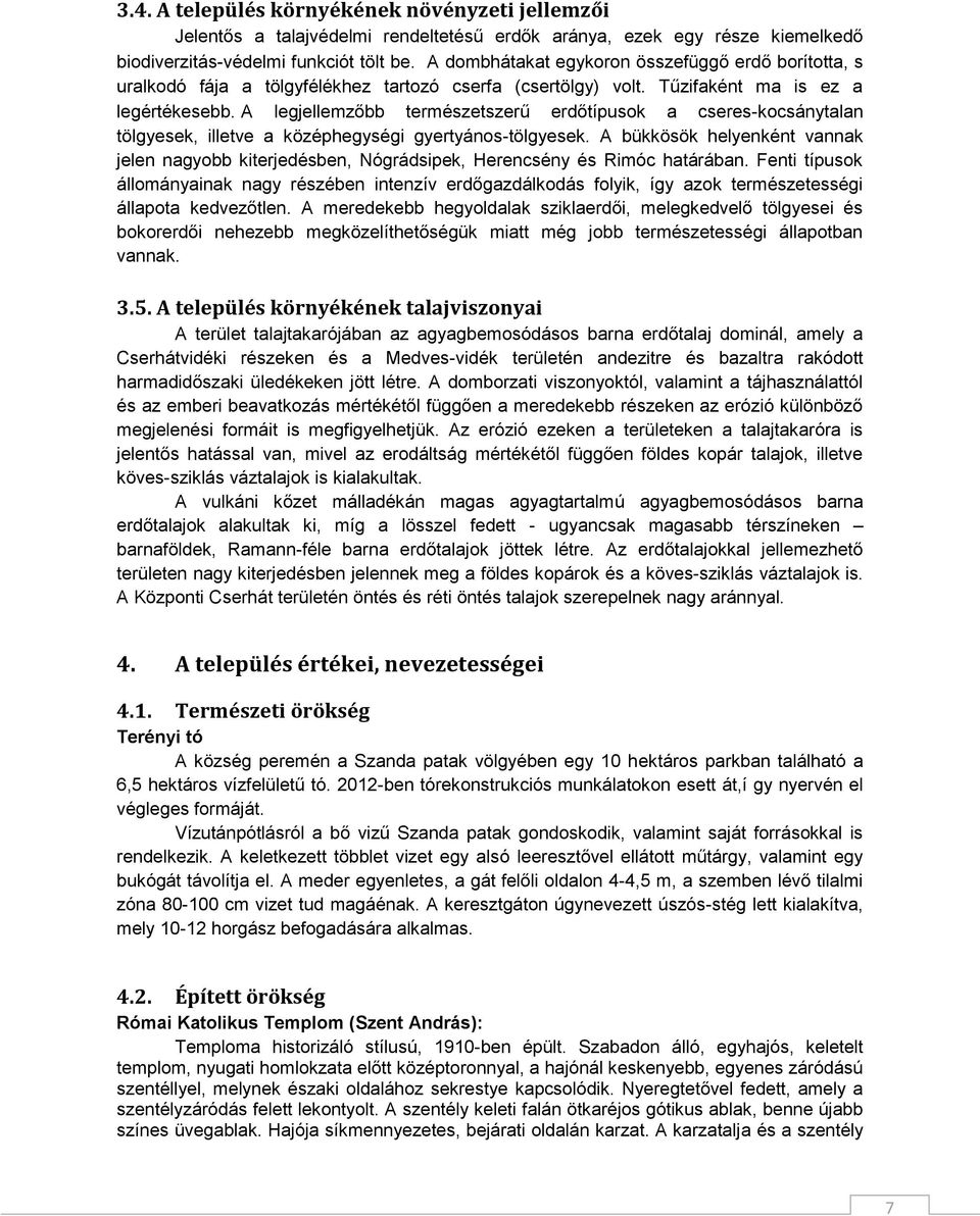 A legjellemzőbb természetszerű erdőtípusok a cseres-kocsánytalan tölgyesek, illetve a középhegységi gyertyános-tölgyesek.