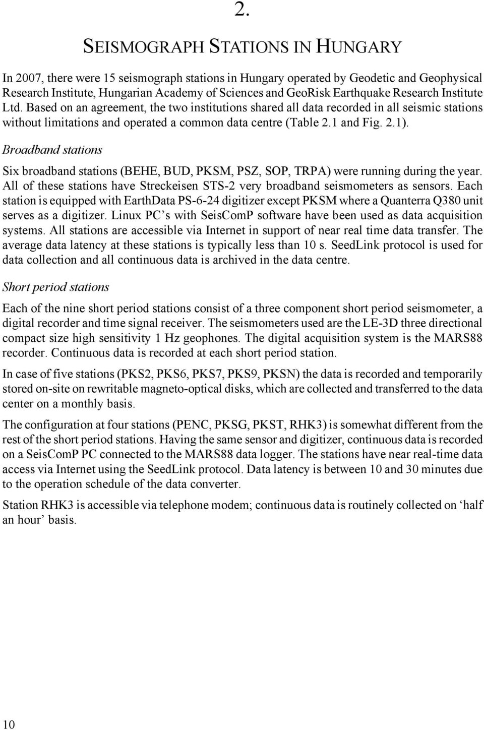 Broadband stations Six broadband stations (BEHE, BUD, PKSM, PSZ, SOP, TRPA) were running during the year. All of these stations have Streckeisen STS-2 very broadband seismometers as sensors.