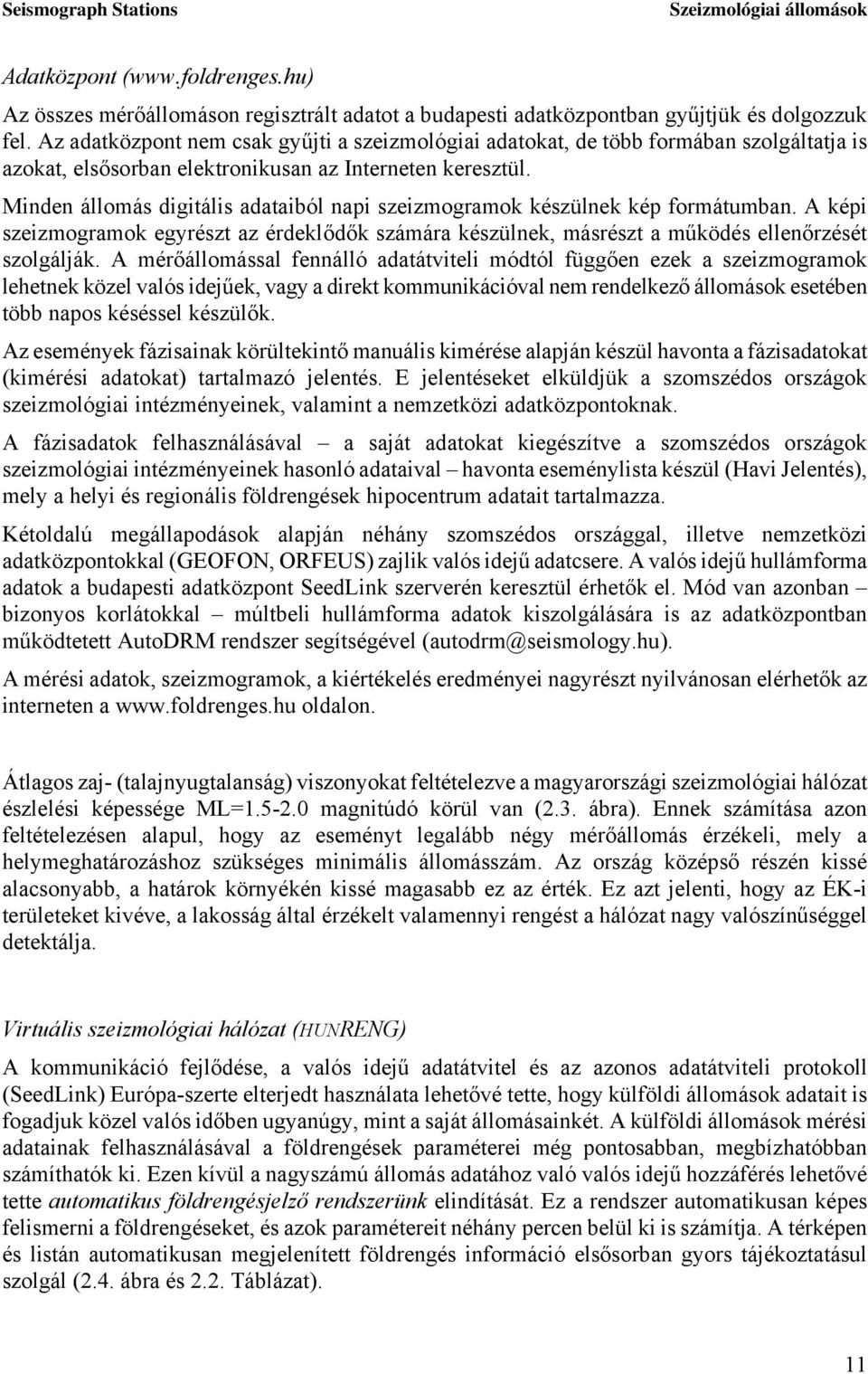 Minden állomás digitális adataiból napi szeizmogramok készülnek kép formátumban. A képi szeizmogramok egyrészt az érdeklődők számára készülnek, másrészt a működés ellenőrzését szolgálják.