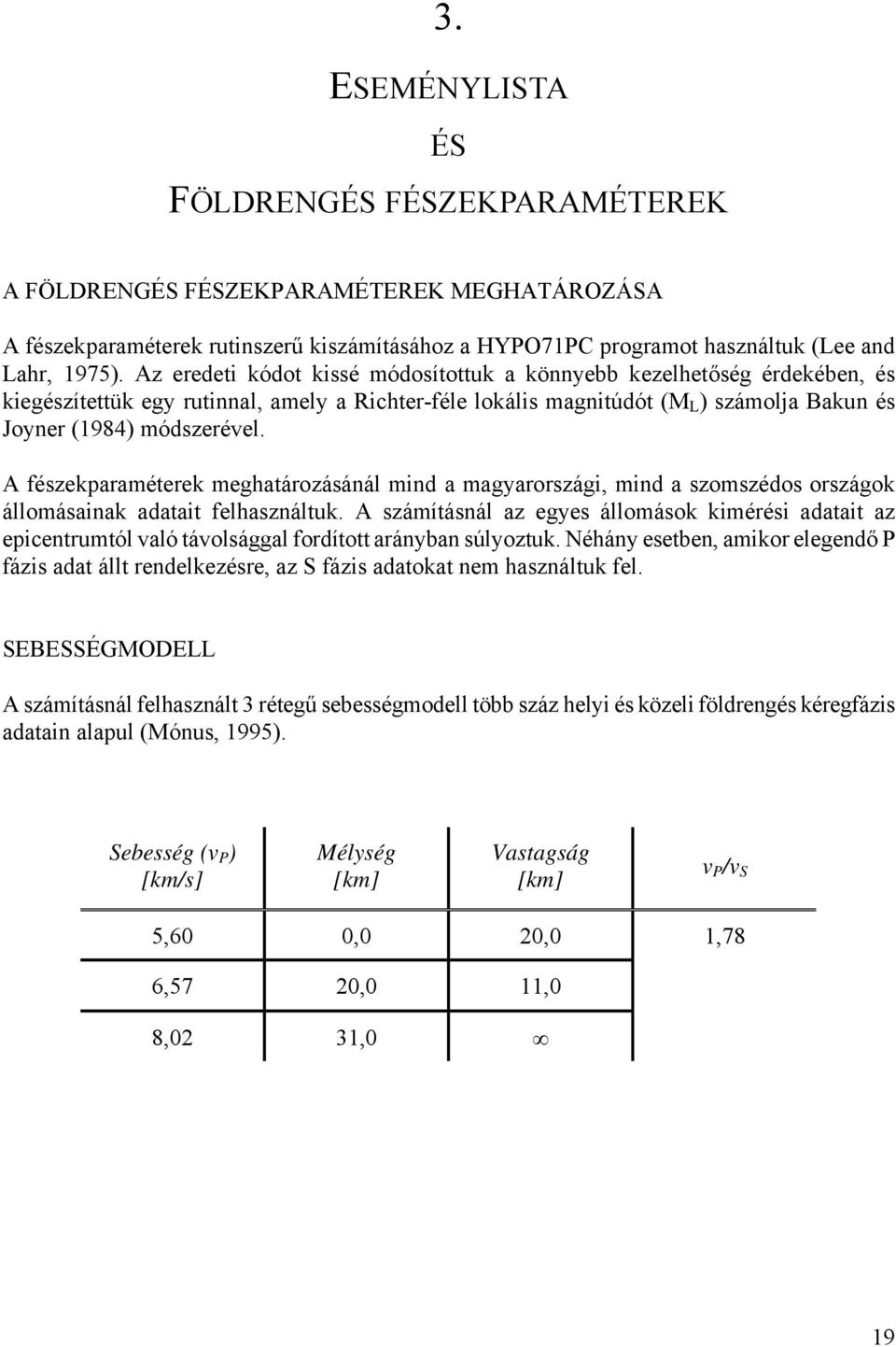 A fészekparaméterek meghatározásánál mind a magyarországi, mind a szomszédos országok állomásainak adatait felhasználtuk.