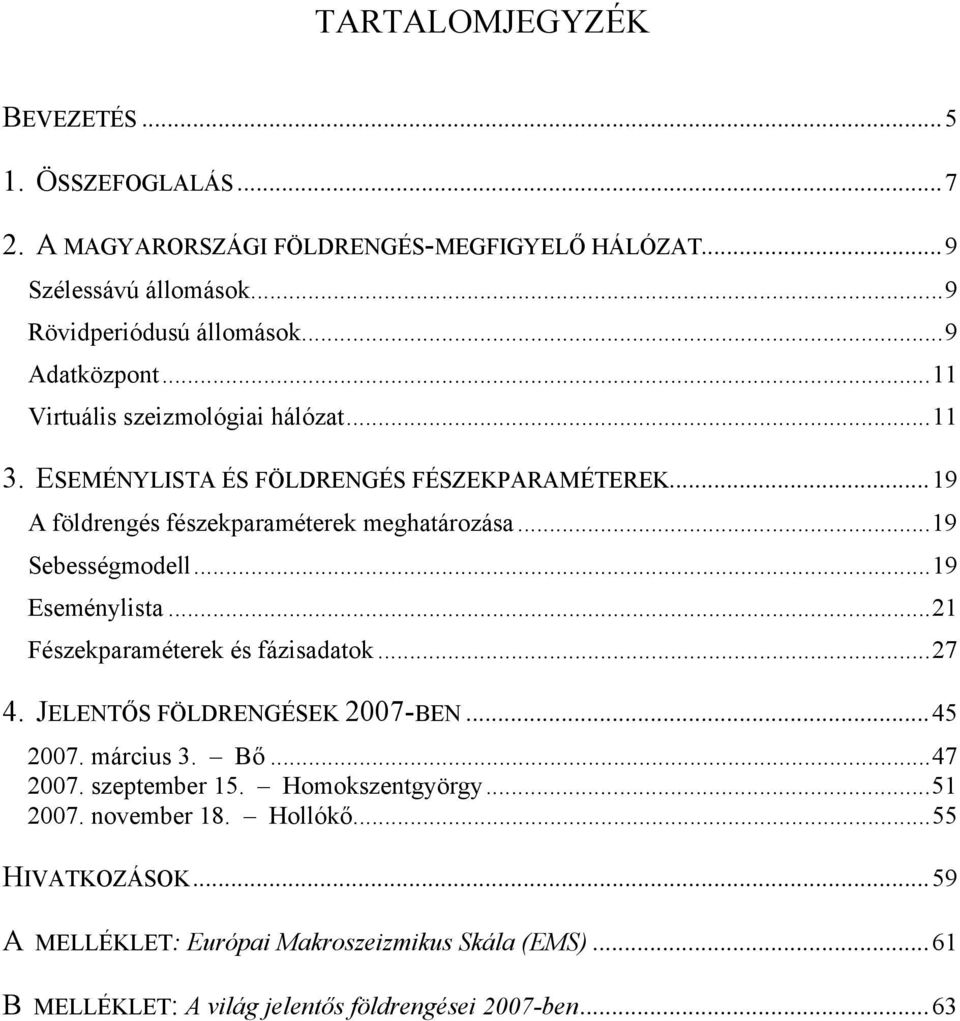 ..19 Sebességmodell...19 Eseménylista...21 Fészekparaméterek és fázisadatok...27 4. JELENTŐS FÖLDRENGÉSEK 2007-BEN...45 2007. március 3. Bő...47 2007. szeptember 15.