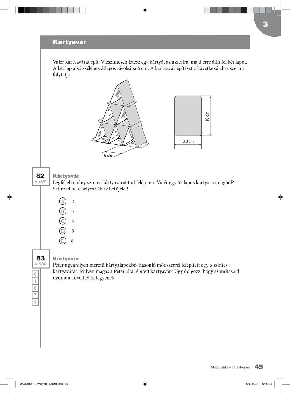 Satírozd be a helyes válasz betűjelét! A 2 B 3 C 4 D 5 E 6 83 Péter ugyanilyen méretű kártyalapokból hasonló módszerrel felépített egy 6 szintes kártyavárat.
