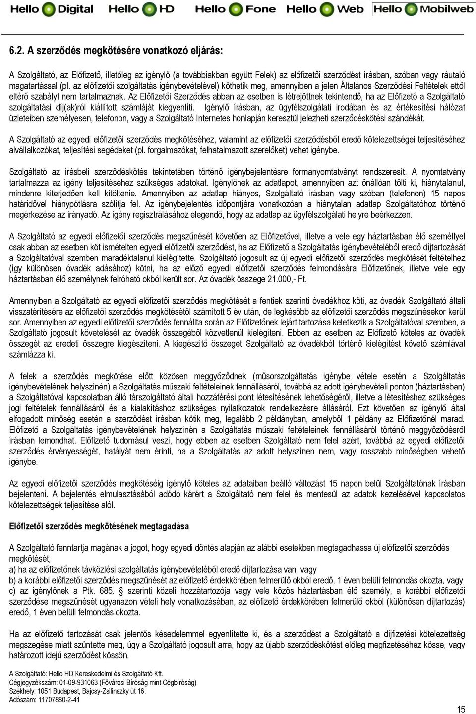 Az Előfizetői Szerződés abban az esetben is létrejöttnek tekintendő, ha az Előfizető a Szolgáltató szolgáltatási díj(ak)ról kiállított számláját kiegyenlíti.