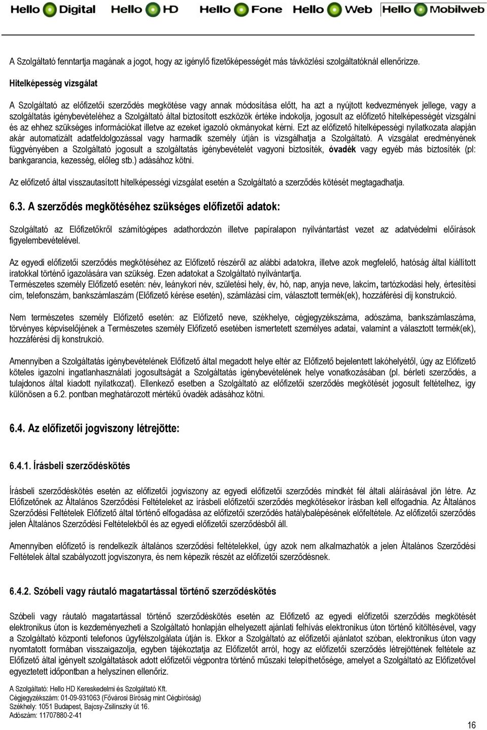 biztosított eszközök értéke indokolja, jogosult az előfizető hitelképességét vizsgálni és az ehhez szükséges információkat illetve az ezeket igazoló okmányokat kérni.