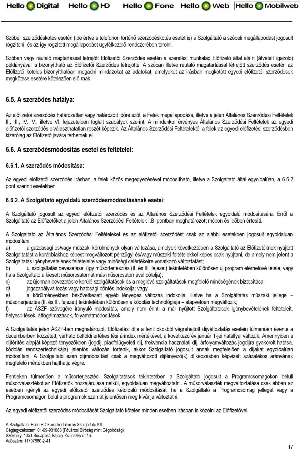 Szóban vagy ráutaló magtartással létrejött Előfizetői Szerződés esetén a szerelési munkalap Előfizető által aláírt (átvételt igazoló) példányával is bizonyítható az Előfizetői Szerződés létrejötte.