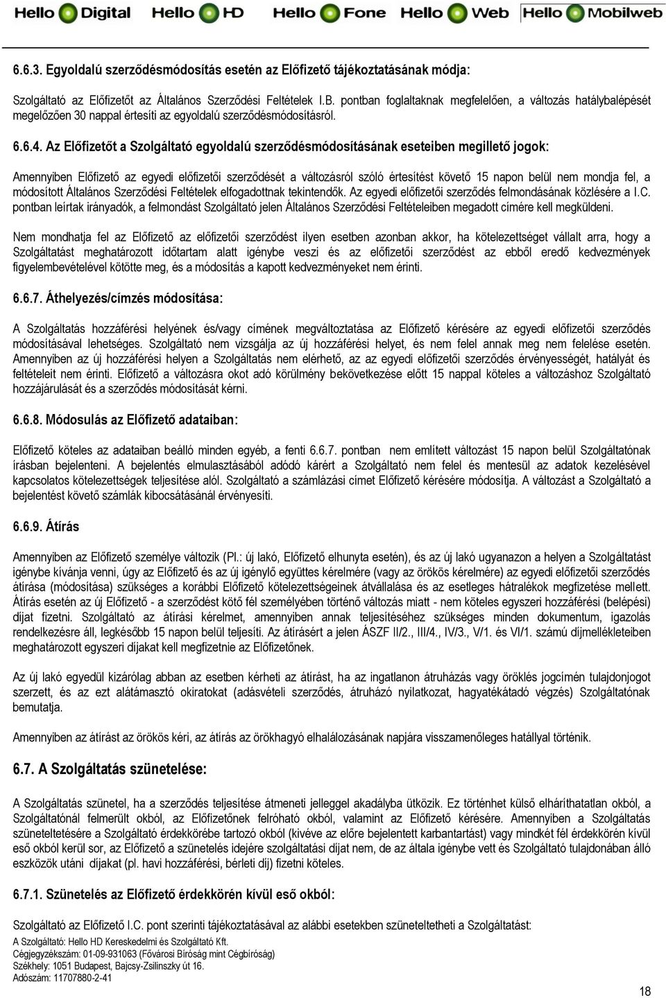 Az Előfizetőt a Szolgáltató egyoldalú szerződésmódosításának eseteiben megillető jogok: Amennyiben Előfizető az egyedi előfizetői szerződését a változásról szóló értesítést követő 15 napon belül nem