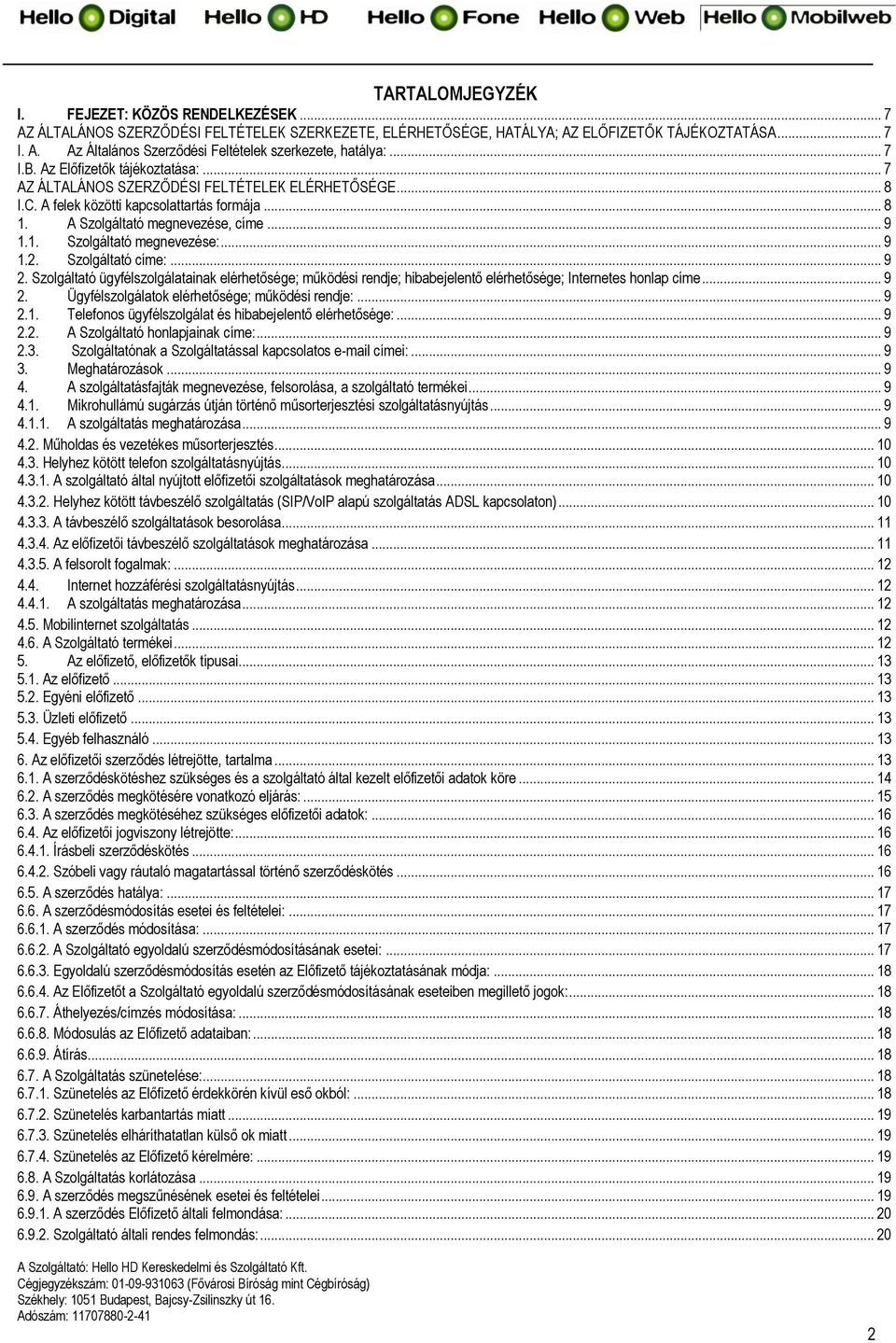 .. 9 1.2. Szolgáltató címe:... 9 2. Szolgáltató ügyfélszolgálatainak elérhetősége; működési rendje; hibabejelentő elérhetősége; Internetes honlap címe... 9 2. Ügyfélszolgálatok elérhetősége; működési rendje:.