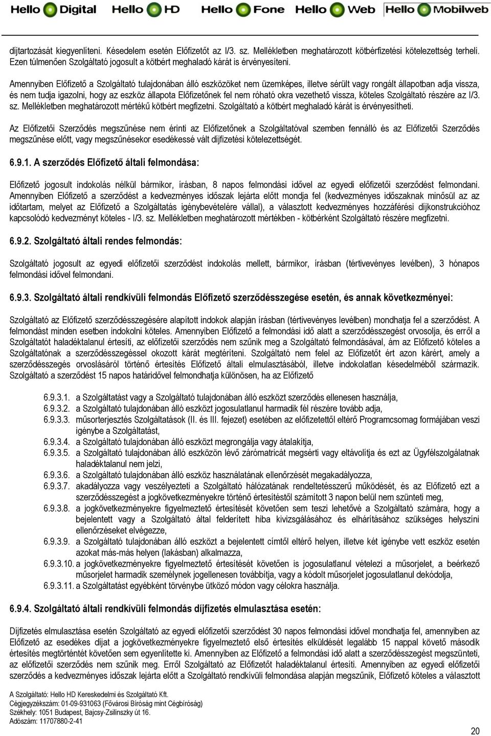 Amennyiben Előfizető a Szolgáltató tulajdonában álló eszközöket nem üzemképes, illetve sérült vagy rongált állapotban adja vissza, és nem tudja igazolni, hogy az eszköz állapota Előfizetőnek fel nem