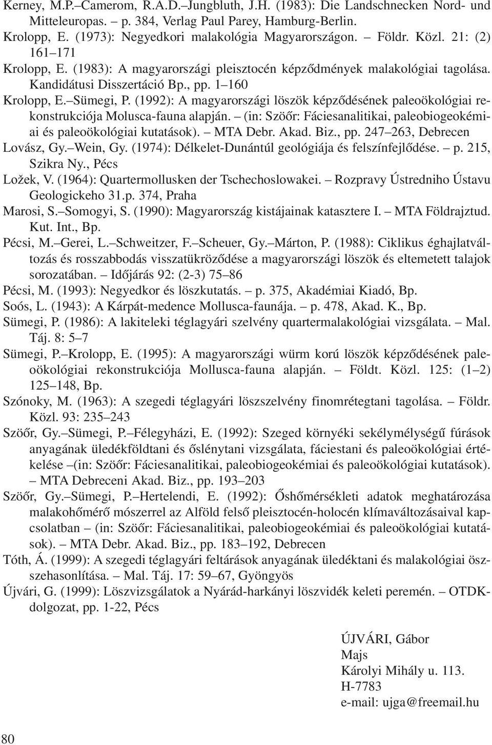 (1992): A magyarországi löszök képzõdésének paleoökológiai rekonstrukciója Molusca-fauna alapján. (in: Szöõr: Fáciesanalitikai, paleobiogeokémiai és paleoökológiai kutatások). MTA Debr. Akad. Biz.