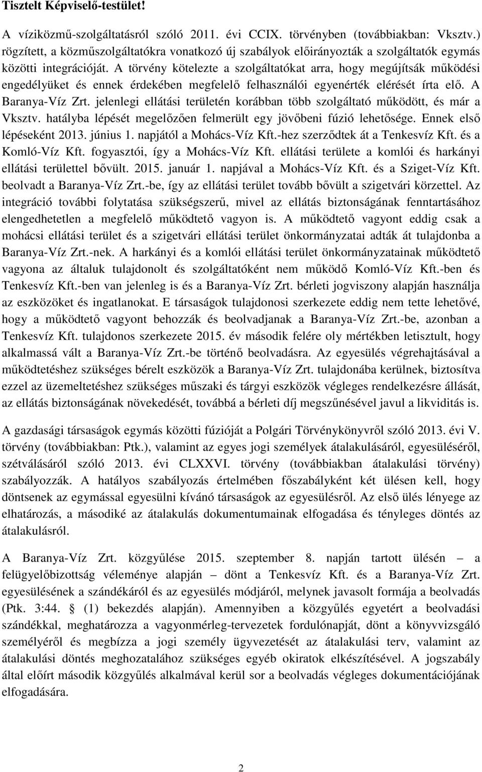 A törvény kötelezte a szolgáltatókat arra, hogy megújítsák működési engedélyüket és ennek érdekében megfelelő felhasználói egyenérték elérését írta elő. A Baranya-Víz Zrt.