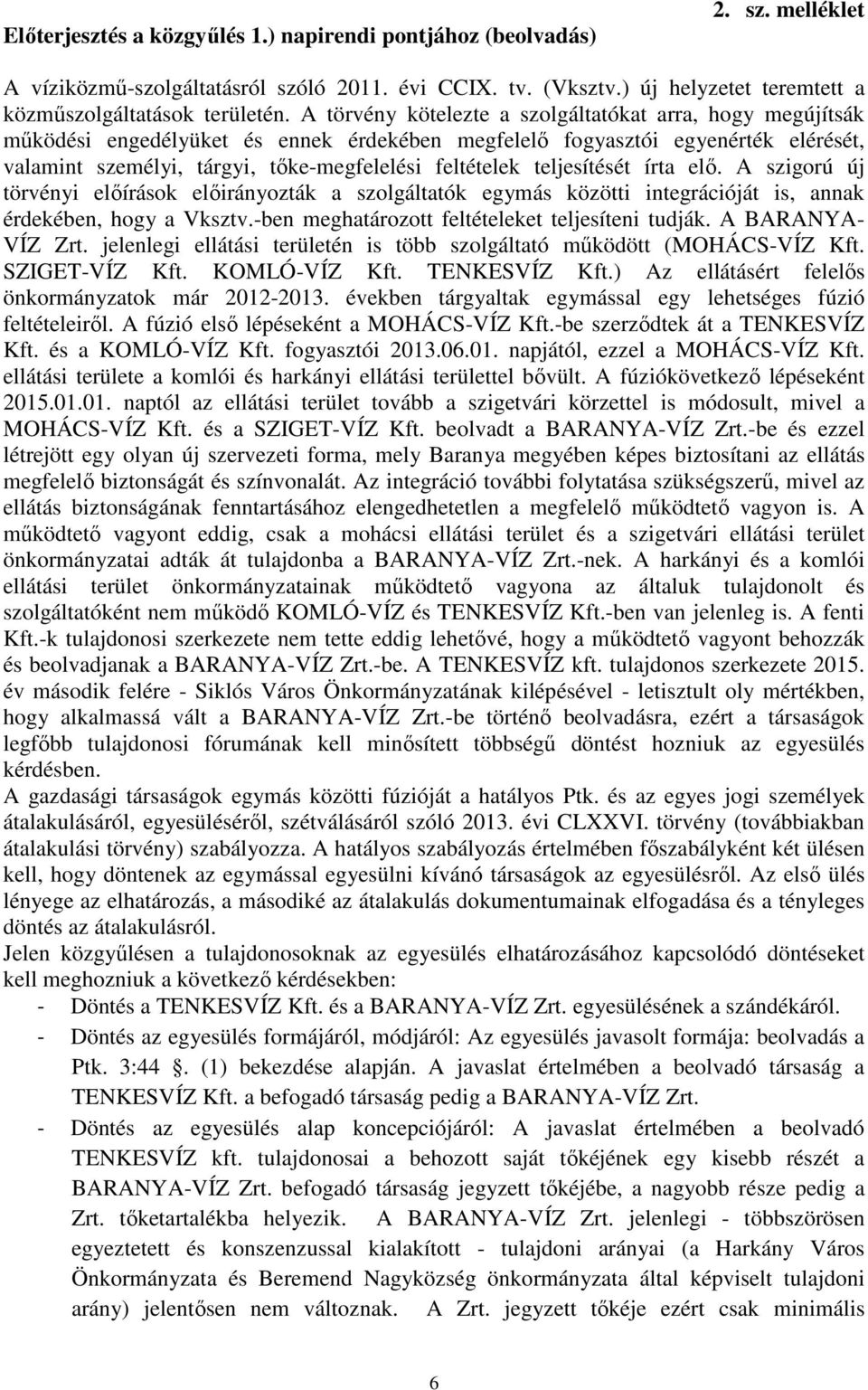 teljesítését írta elő. A szigorú új törvényi előírások előirányozták a szolgáltatók egymás közötti integrációját is, annak érdekében, hogy a Vksztv.-ben meghatározott feltételeket teljesíteni tudják.