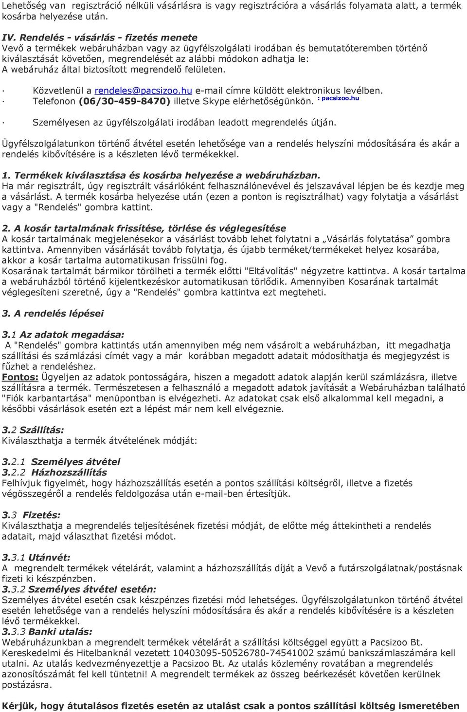 webáruház által biztosított megrendelő felületen. Közvetlenül a rendeles@pacsizoo.hu e-mail címre küldött elektronikus levélben. Telefonon (06/30-459-8470) illetve Skype elérhetőségünkön. : pacsizoo.