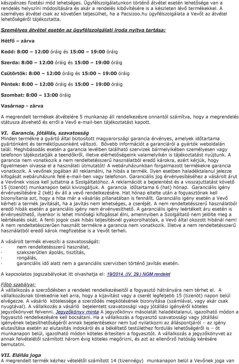 Személyes átvétel esetén az ügyfélszolgálati iroda nyitva tartása: Hétfő zárva Kedd: 8:00 12:00 óráig és 15:00 19:00 óráig Szerda: 8:00 12:00 óráig és 15:00 19:00 óráig Csütörtök: 8:00 12:00 óráig és