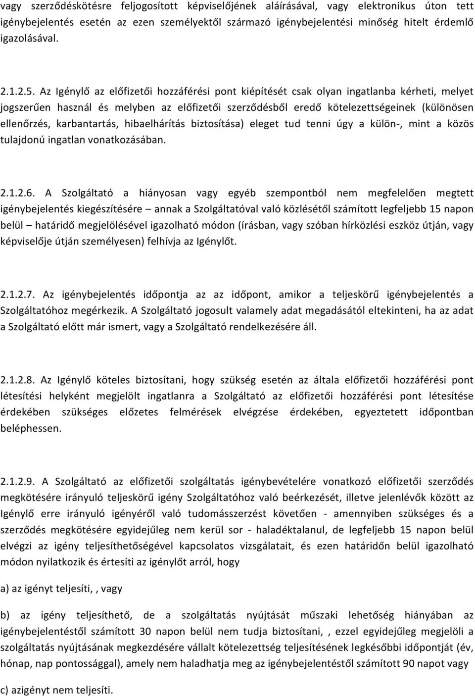 Az Igénylő az előfizetői hozzáférési pont kiépítését csak olyan ingatlanba kérheti, melyet jogszerűen használ és melyben az előfizetői szerződésből eredő kötelezettségeinek (különösen ellenőrzés,