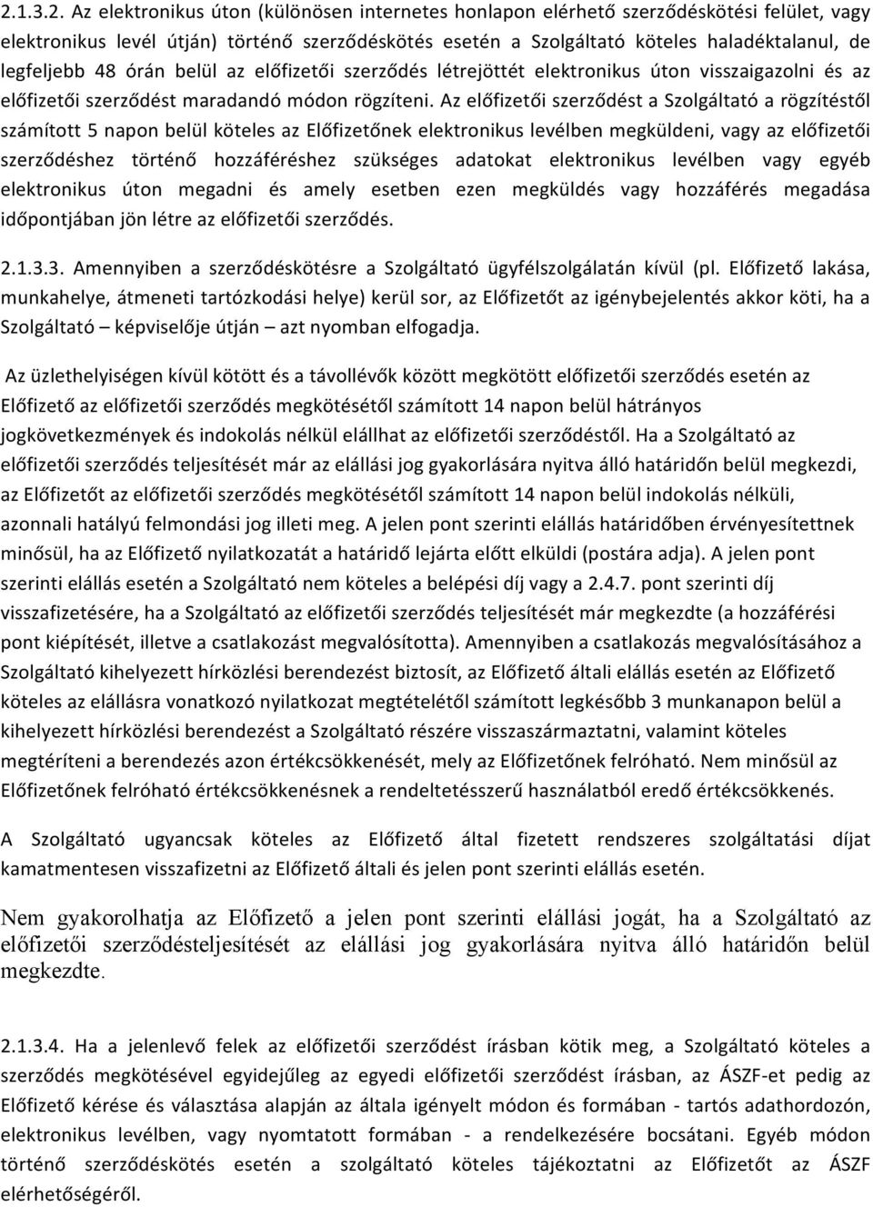 Az előfizetői szerződést a Szolgáltató a rögzítéstől számított 5 napon belül köteles az Előfizetőnek elektronikus levélben megküldeni, vagy az előfizetői szerződéshez történő hozzáféréshez szükséges