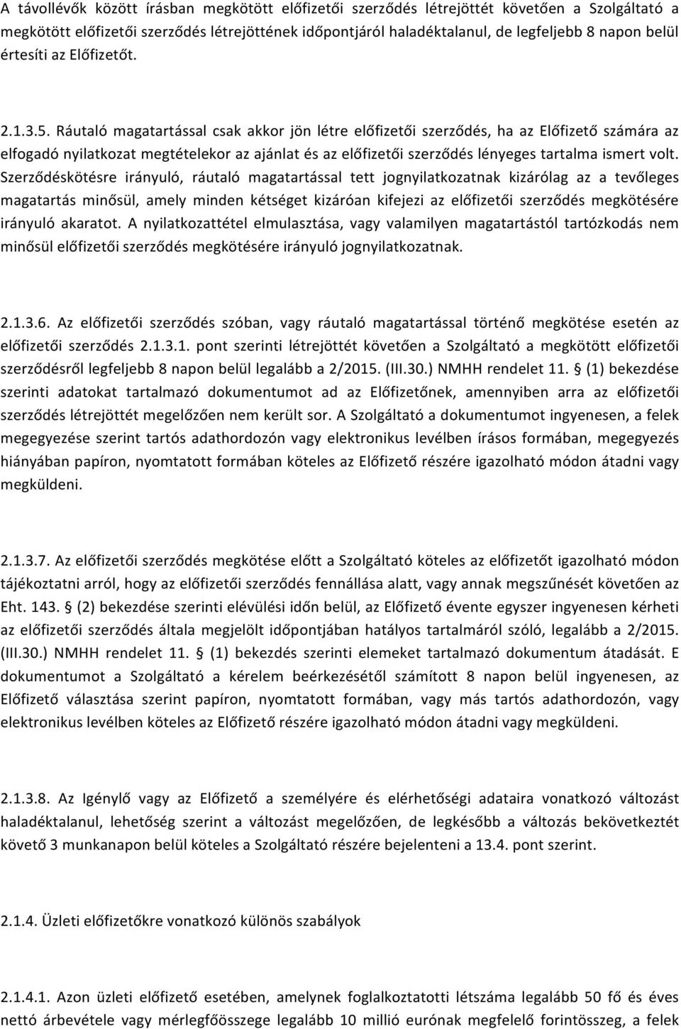 Ráutaló magatartással csak akkor jön létre előfizetői szerződés, ha az Előfizető számára az elfogadó nyilatkozat megtételekor az ajánlat és az előfizetői szerződés lényeges tartalma ismert volt.