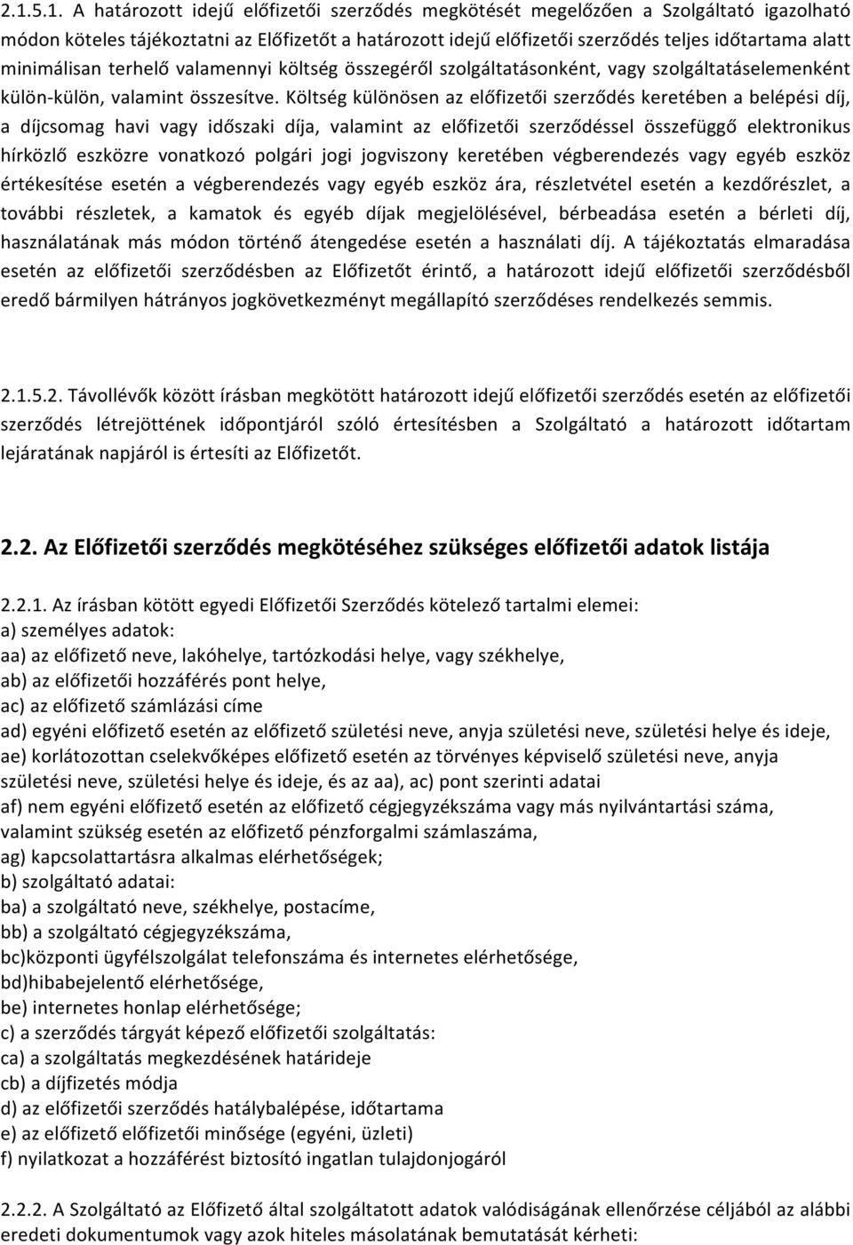 Költség különösen az előfizetői szerződés keretében a belépési díj, a díjcsomag havi vagy időszaki díja, valamint az előfizetői szerződéssel összefüggő elektronikus hírközlő eszközre vonatkozó