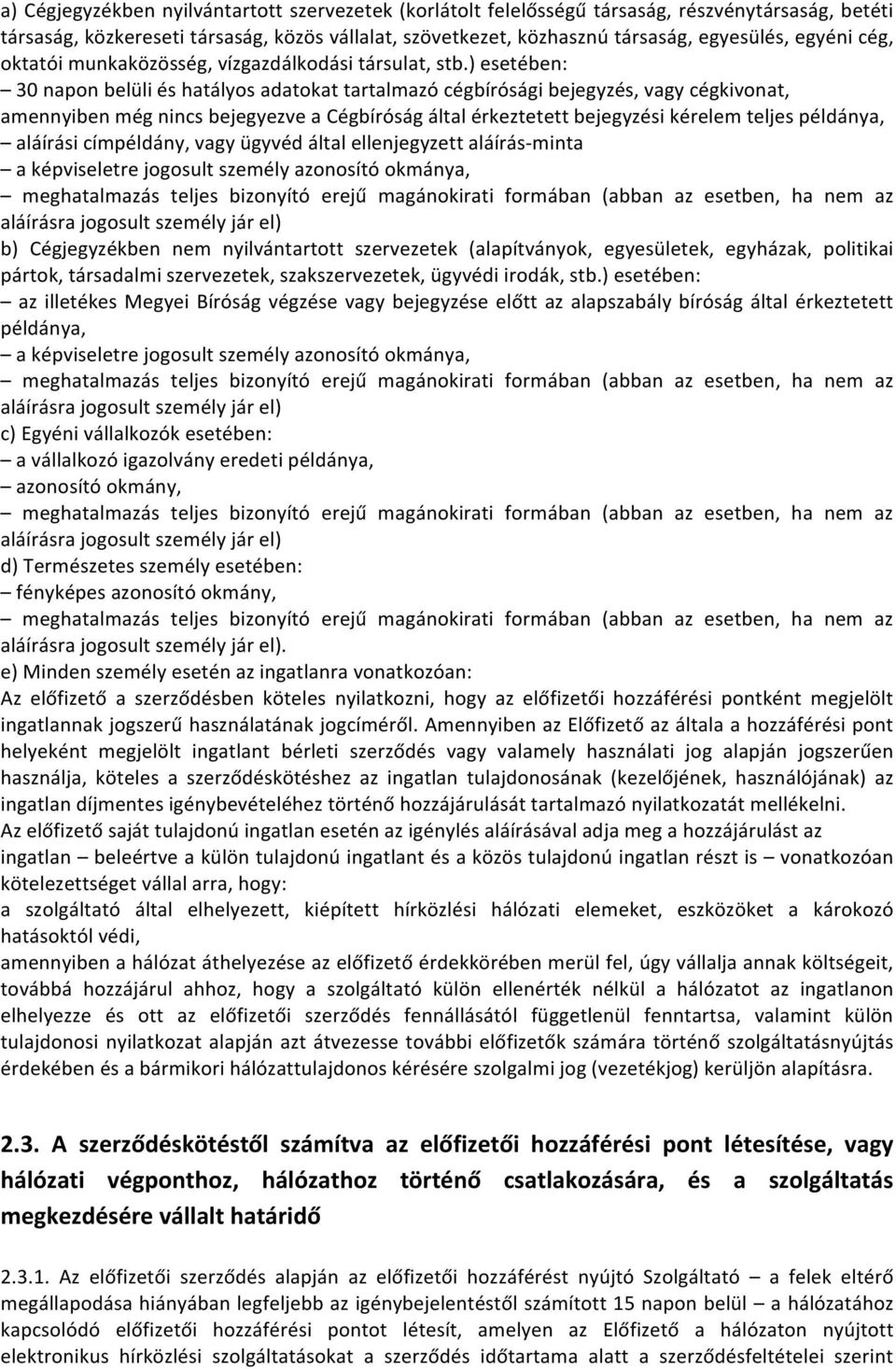 ) esetében: 30 napon belüli és hatályos adatokat tartalmazó cégbírósági bejegyzés, vagy cégkivonat, amennyiben még nincs bejegyezve a Cégbíróság által érkeztetett bejegyzési kérelem teljes példánya,