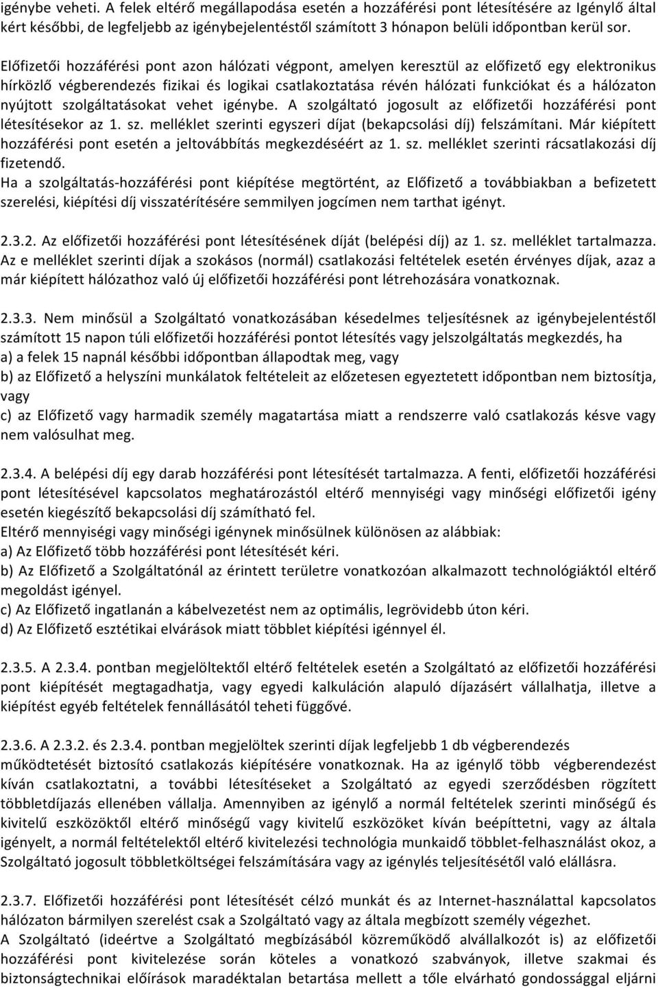 nyújtott szolgáltatásokat vehet igénybe. A szolgáltató jogosult az előfizetői hozzáférési pont létesítésekor az 1. sz. melléklet szerinti egyszeri díjat (bekapcsolási díj) felszámítani.