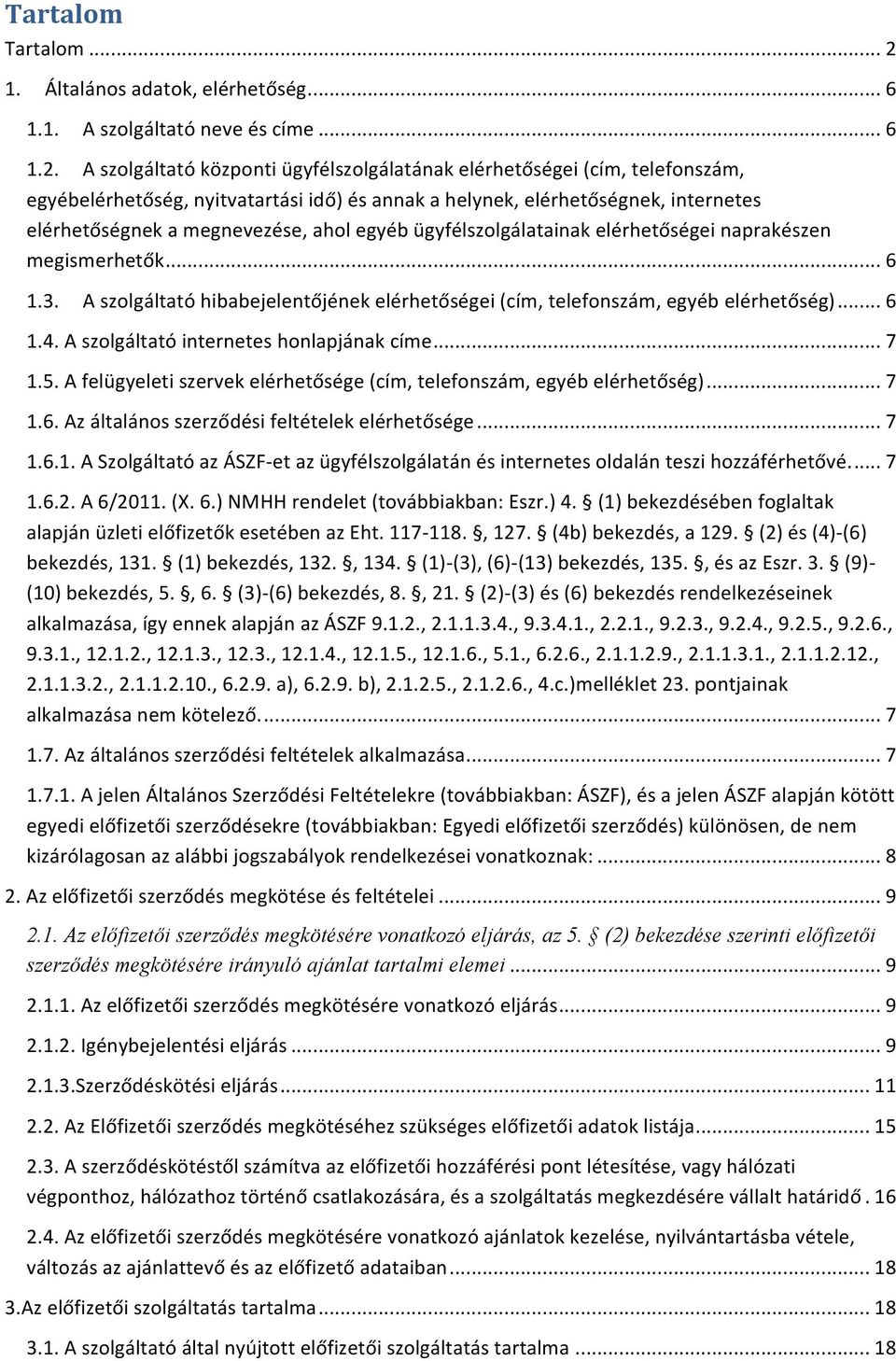 A szolgáltató központi ügyfélszolgálatának elérhetőségei (cím, telefonszám, egyébelérhetőség, nyitvatartási idő) és annak a helynek, elérhetőségnek, internetes elérhetőségnek a megnevezése, ahol