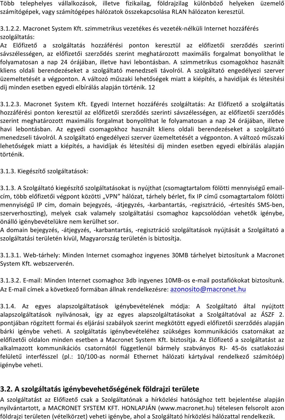 szimmetrikus vezetékes és vezeték-nélküli Internet hozzáférés szolgáltatás: Az Előfizető a szolgáltatás hozzáférési ponton keresztül az előfizetői szerződés szerinti sávszélességen, az előfizetői