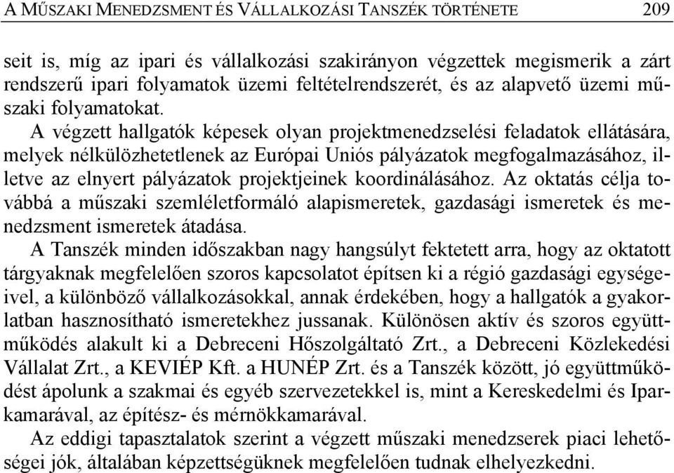 A végzett hallgatók képesek olyan projektmenedzselési feladatok ellátására, melyek nélkülözhetetlenek az Európai Uniós pályázatok megfogalmazásához, illetve az elnyert pályázatok projektjeinek