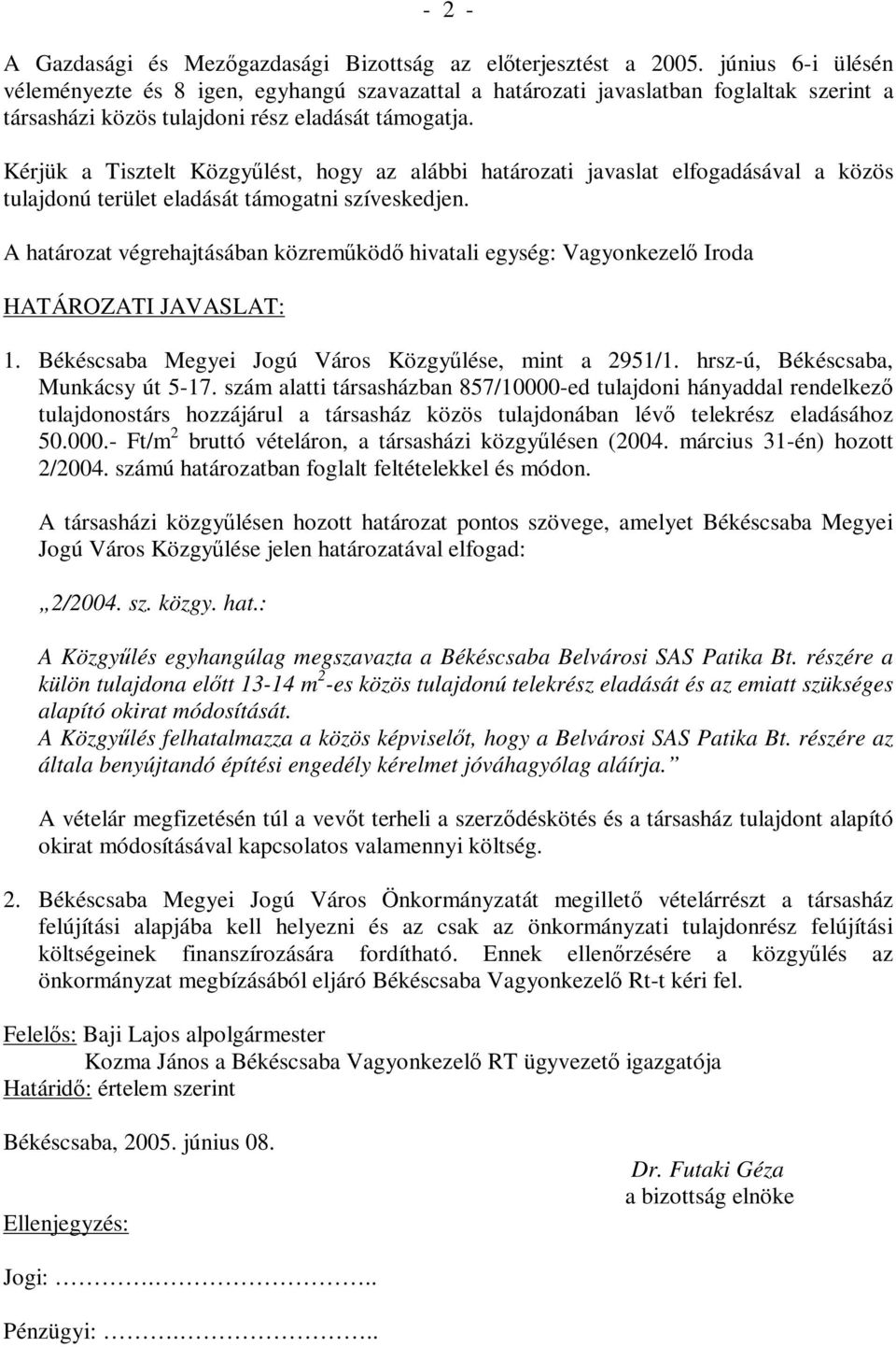 Kérjük a Tisztelt Közgyűlést, hogy az alábbi határozati javaslat elfogadásával a közös tulajdonú terület eladását támogatni szíveskedjen.