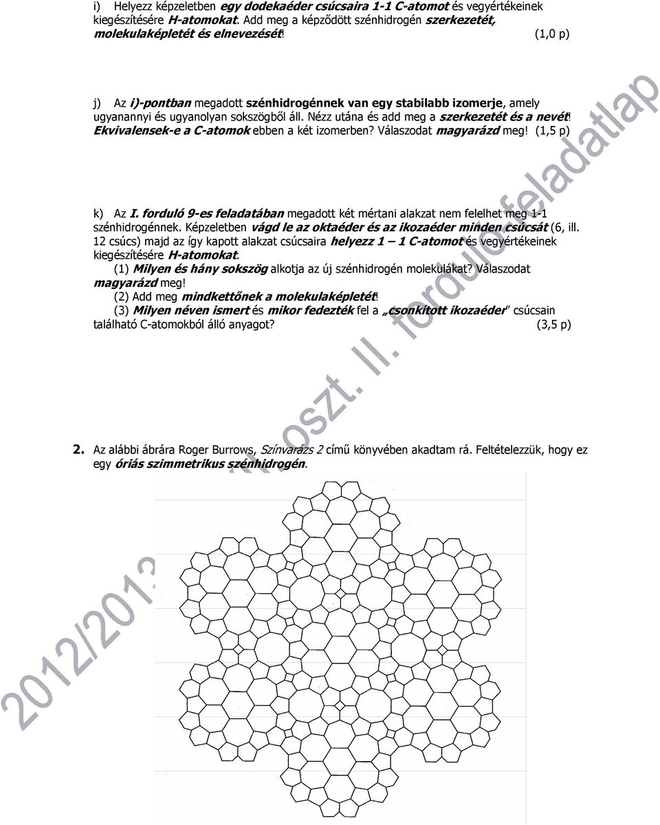 Ekvivalensek-e a C-atomok ebben a két izomerben? Válaszodat magyarázd meg! (1,5 p) k) Az I. forduló 9-es feladatában megadott két mértani alakzat nem felelhet meg 1-1 szénhidrogénnek.