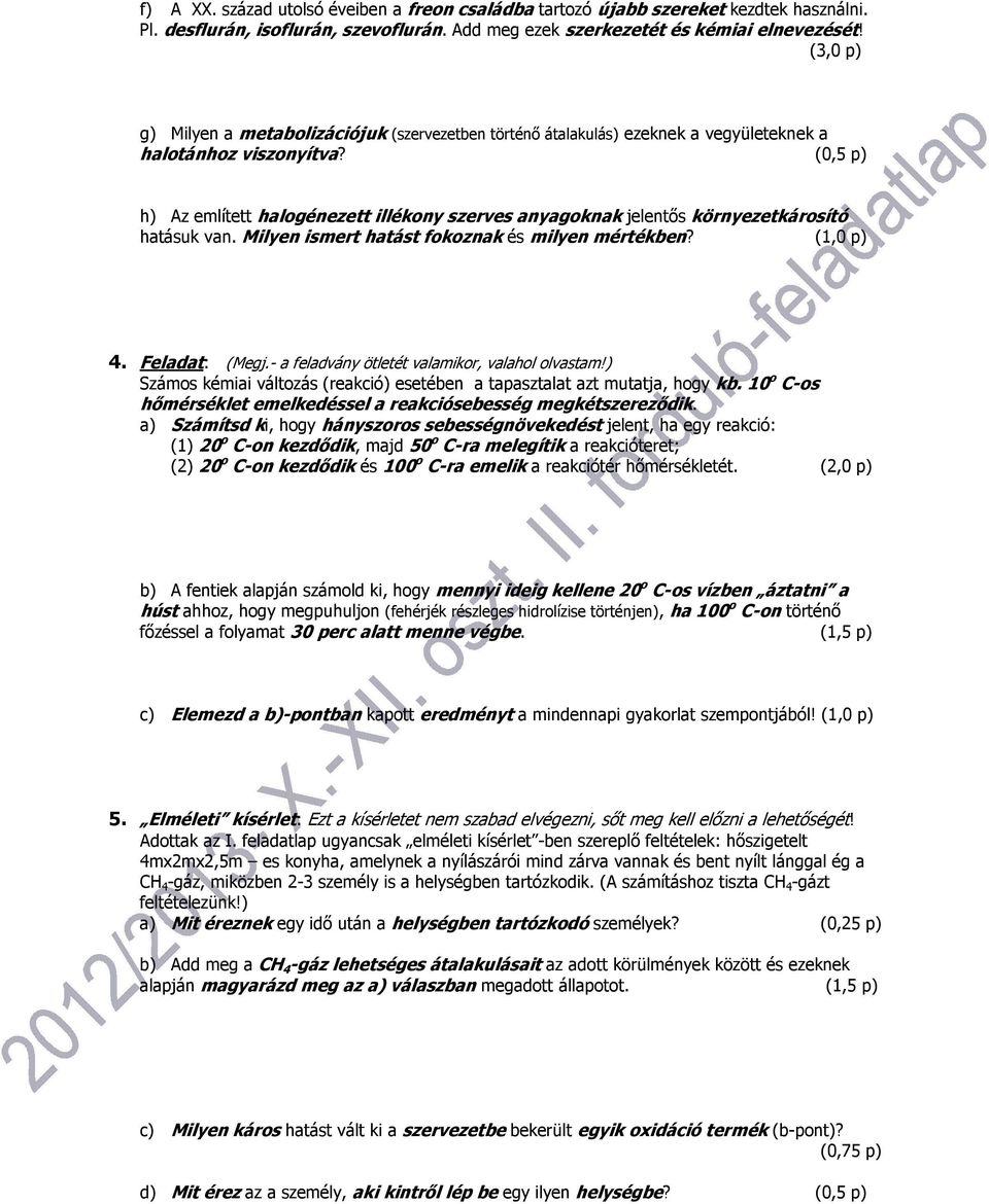 (0,5 p) h) Az említett halogénezett illékony szerves anyagoknak jelentős környezetkárosító hatásuk van. Milyen ismert hatást fokoznak és milyen mértékben? (1,0 p) 4. Feladat: (Megj.