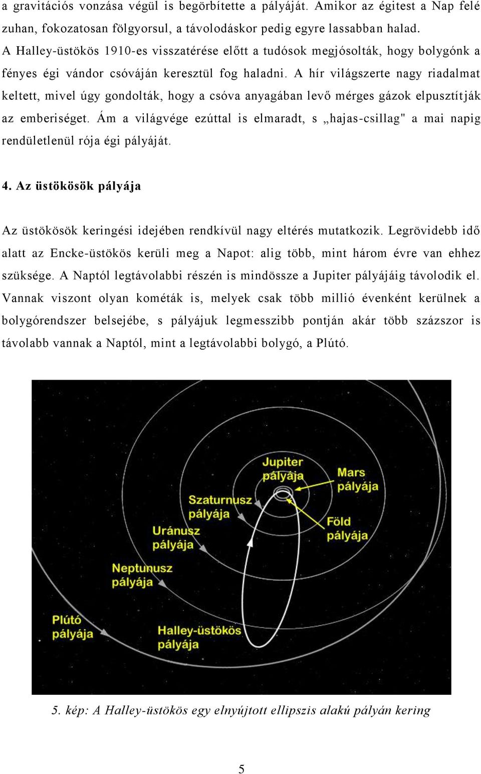 A hír világszerte nagy riadalmat keltett, mivel úgy gondolták, hogy a csóva anyagában levő mérges gázok elpusztít ják az emberiséget.