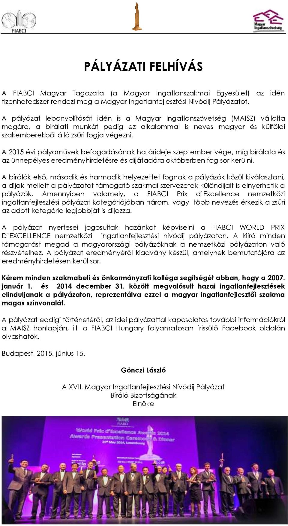 A 2015 évi pályaművek befogadásának határideje szeptember vége, míg bírálata és az ünnepélyes eredményhirdetésre és díjátadóra októberben fog sor kerülni.